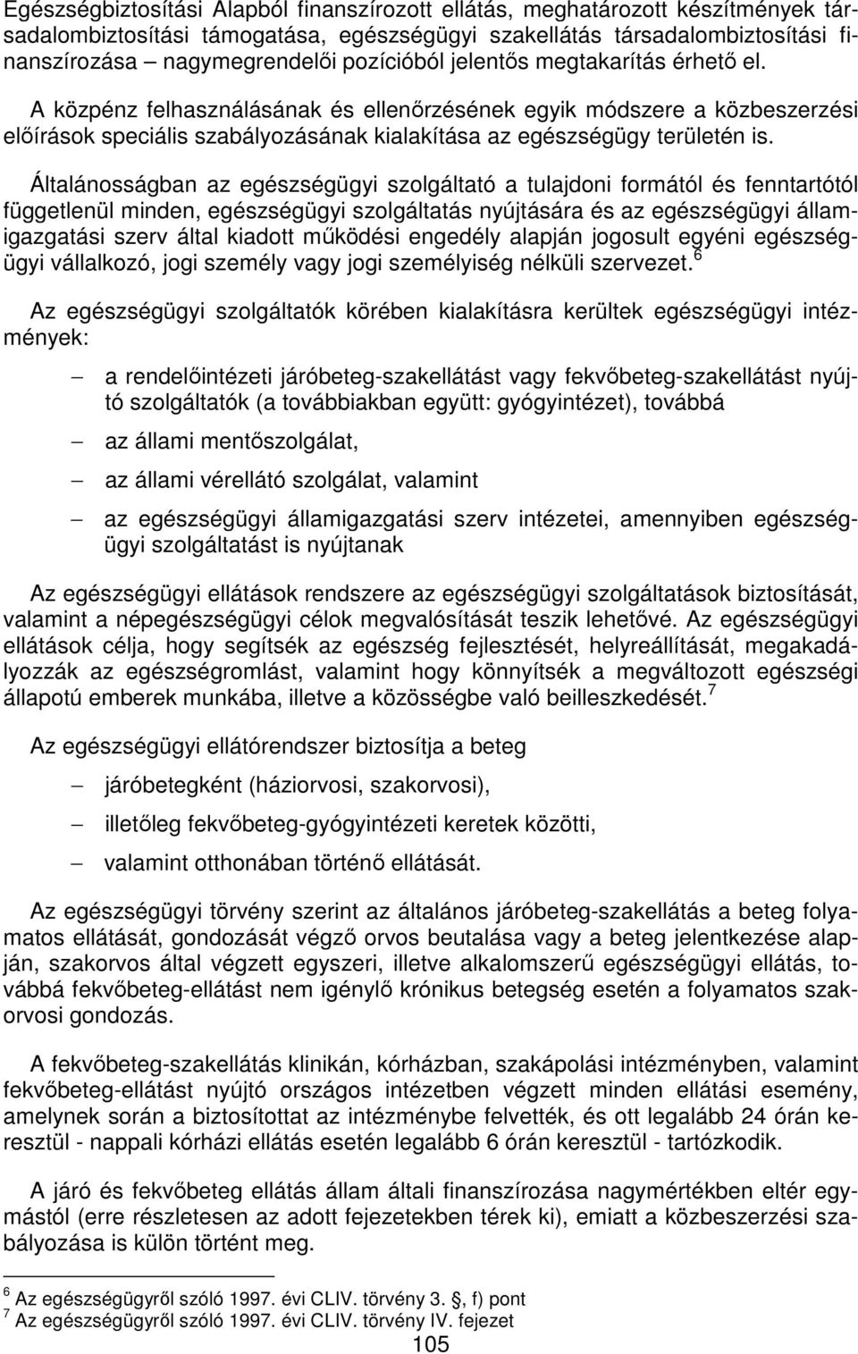 Általánosságban az egészségügyi szolgáltató a tulajdoni formától és fenntartótól függetlenül minden, egészségügyi szolgáltatás nyújtására és az egészségügyi államigazgatási szerv által kiadott