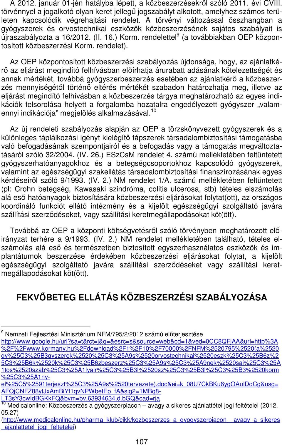 A törvényi változással összhangban a gyógyszerek és orvostechnikai eszközök közbeszerzésének sajátos szabályait is újraszabályozta a 16/2012. (II. 16.) Korm.