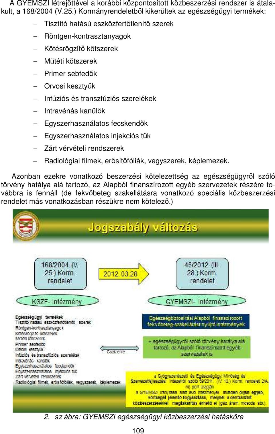 kesztyűk Infúziós és transzfúziós szerelékek Intravénás kanülők Egyszerhasználatos fecskendők Egyszerhasználatos injekciós tűk Zárt vérvételi rendszerek Radiológiai filmek, erősítőfóliák, vegyszerek,