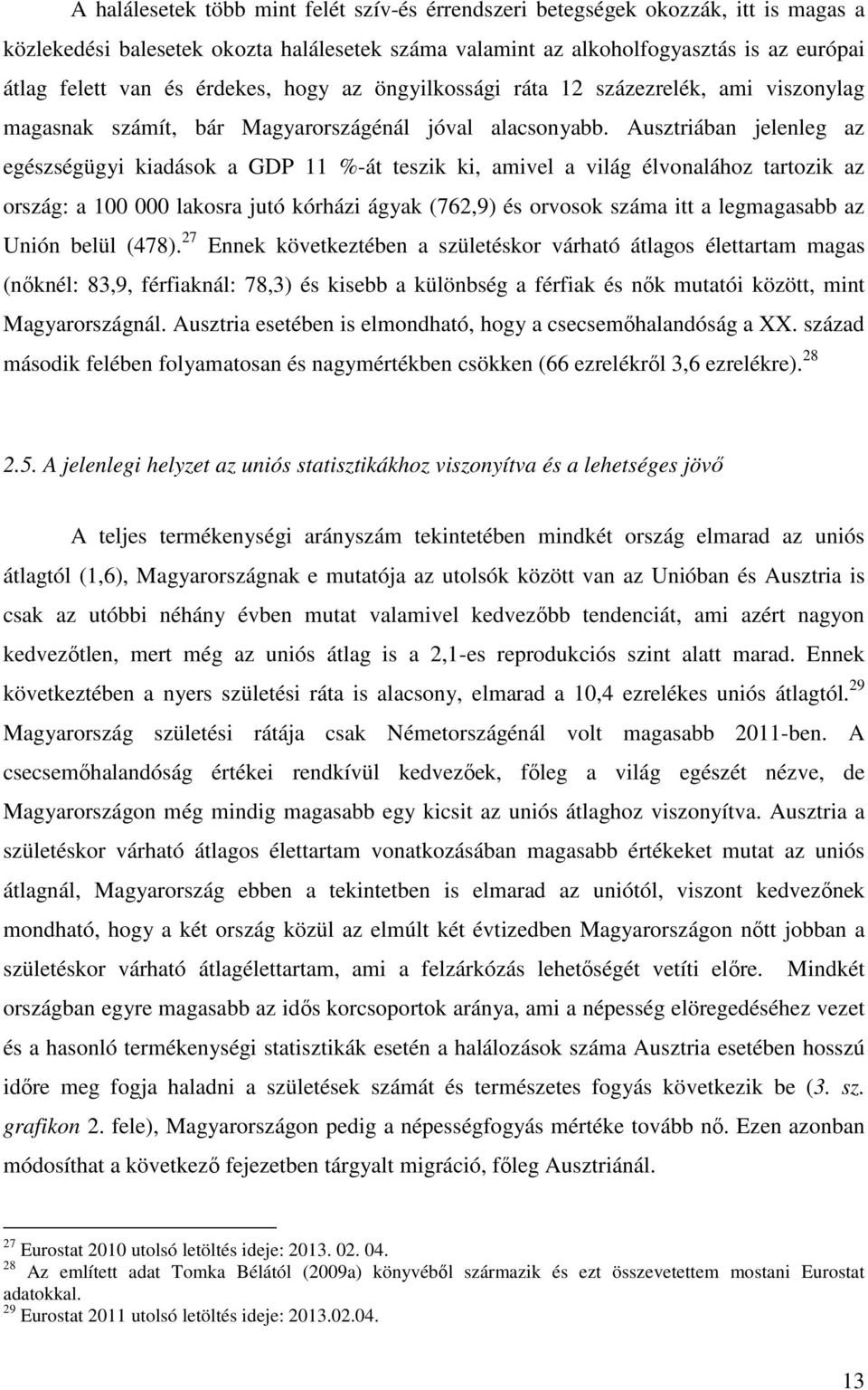 Ausztriában jelenleg az egészségügyi kiadások a GDP 11 %-át teszik ki, amivel a világ élvonalához tartozik az ország: a 100 000 lakosra jutó kórházi ágyak (762,9) és orvosok száma itt a legmagasabb