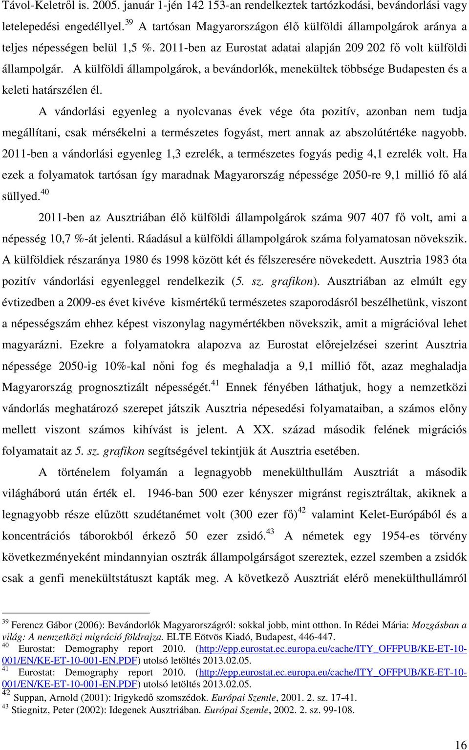 A külföldi állampolgárok, a bevándorlók, menekültek többsége Budapesten és a keleti határszélen él.