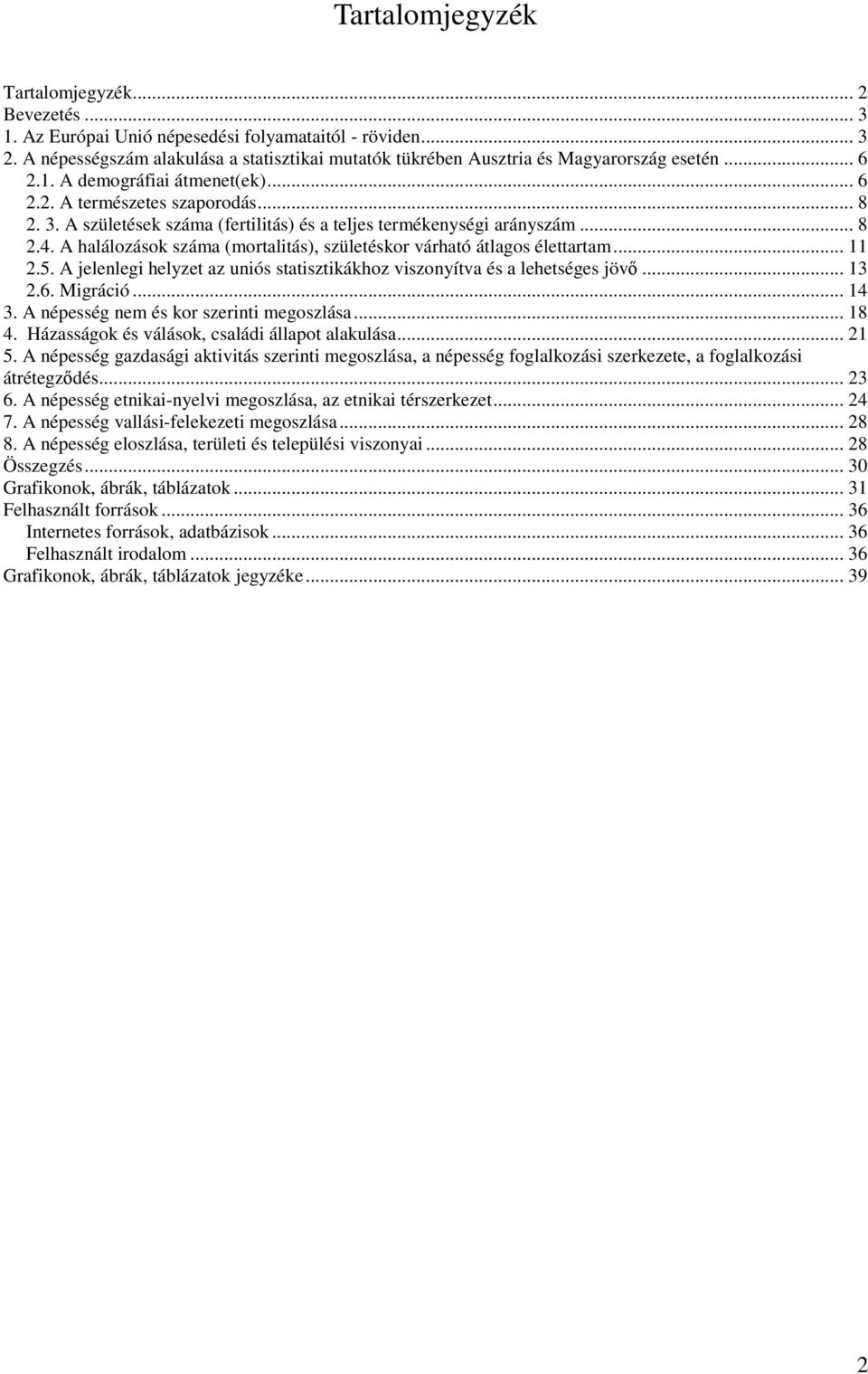 A születések száma (fertilitás) és a teljes termékenységi arányszám... 8 2.4. A halálozások száma (mortalitás), születéskor várható átlagos élettartam... 11 2.5.