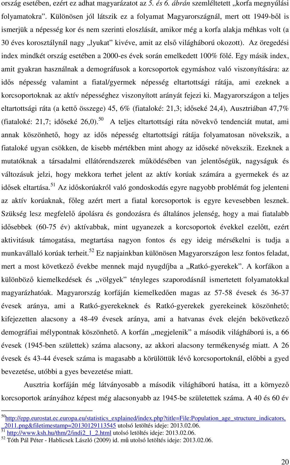 lyukat kivéve, amit az első világháború okozott). Az öregedési index mindkét ország esetében a 2000-es évek során emelkedett 100% fölé.