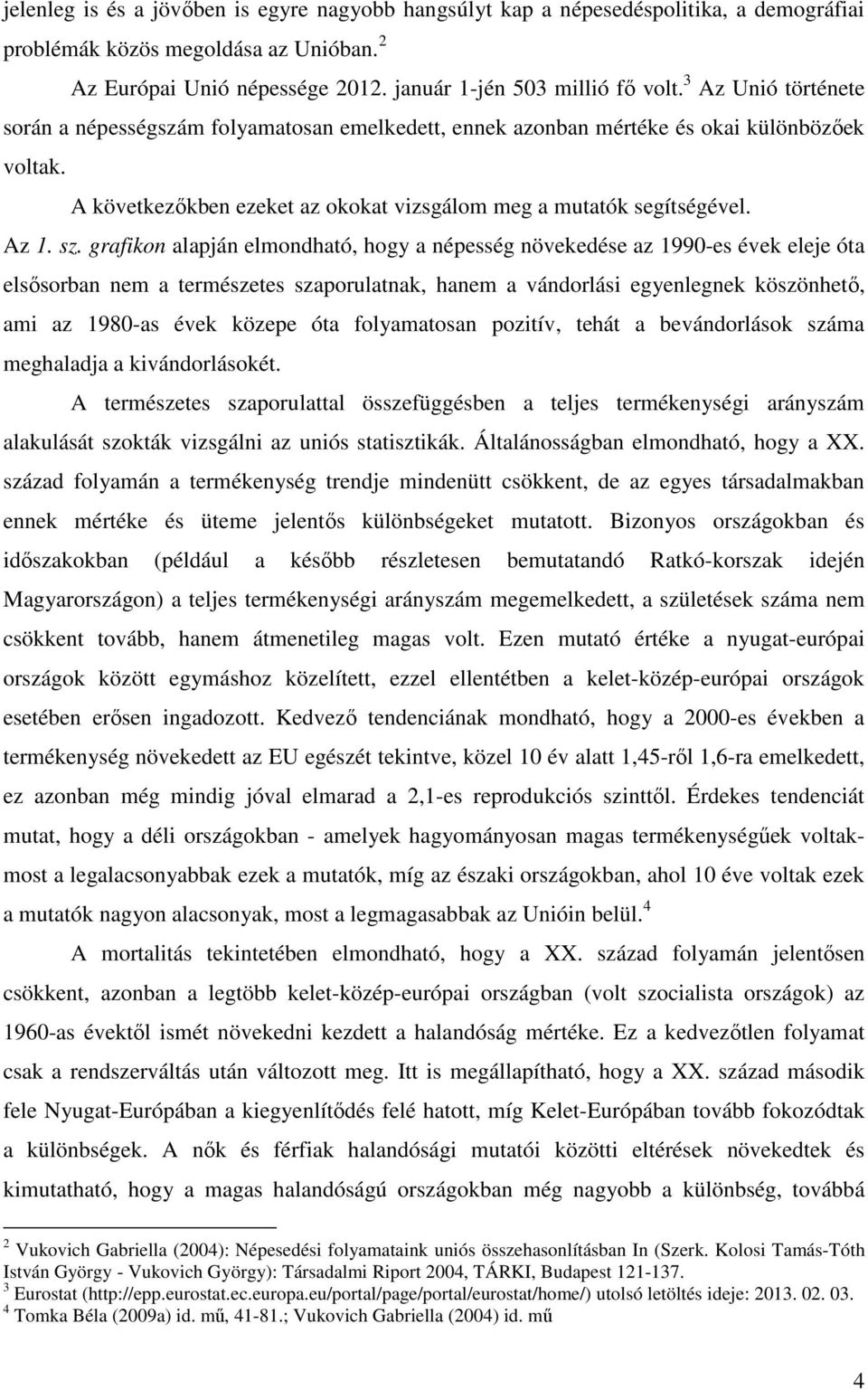 grafikon alapján elmondható, hogy a népesség növekedése az 1990-es évek eleje óta elsősorban nem a természetes szaporulatnak, hanem a vándorlási egyenlegnek köszönhető, ami az 1980-as évek közepe óta