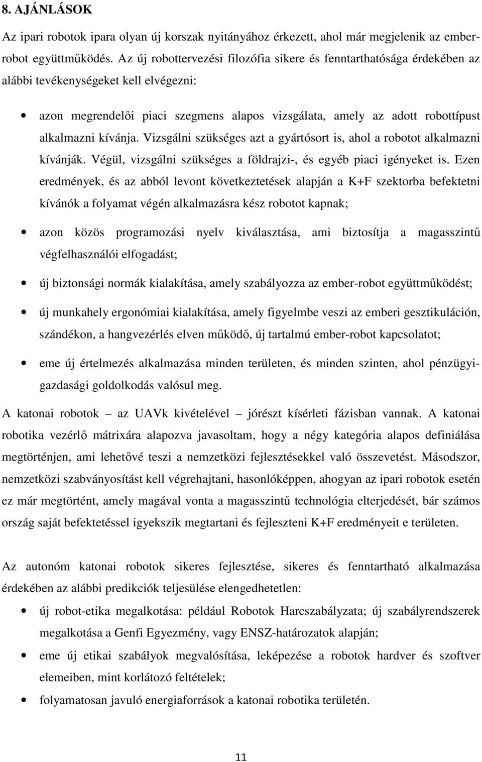 kívánja. Vizsgálni szükséges azt a gyártósort is, ahol a robotot alkalmazni kívánják. Végül, vizsgálni szükséges a földrajzi-, és egyéb piaci igényeket is.