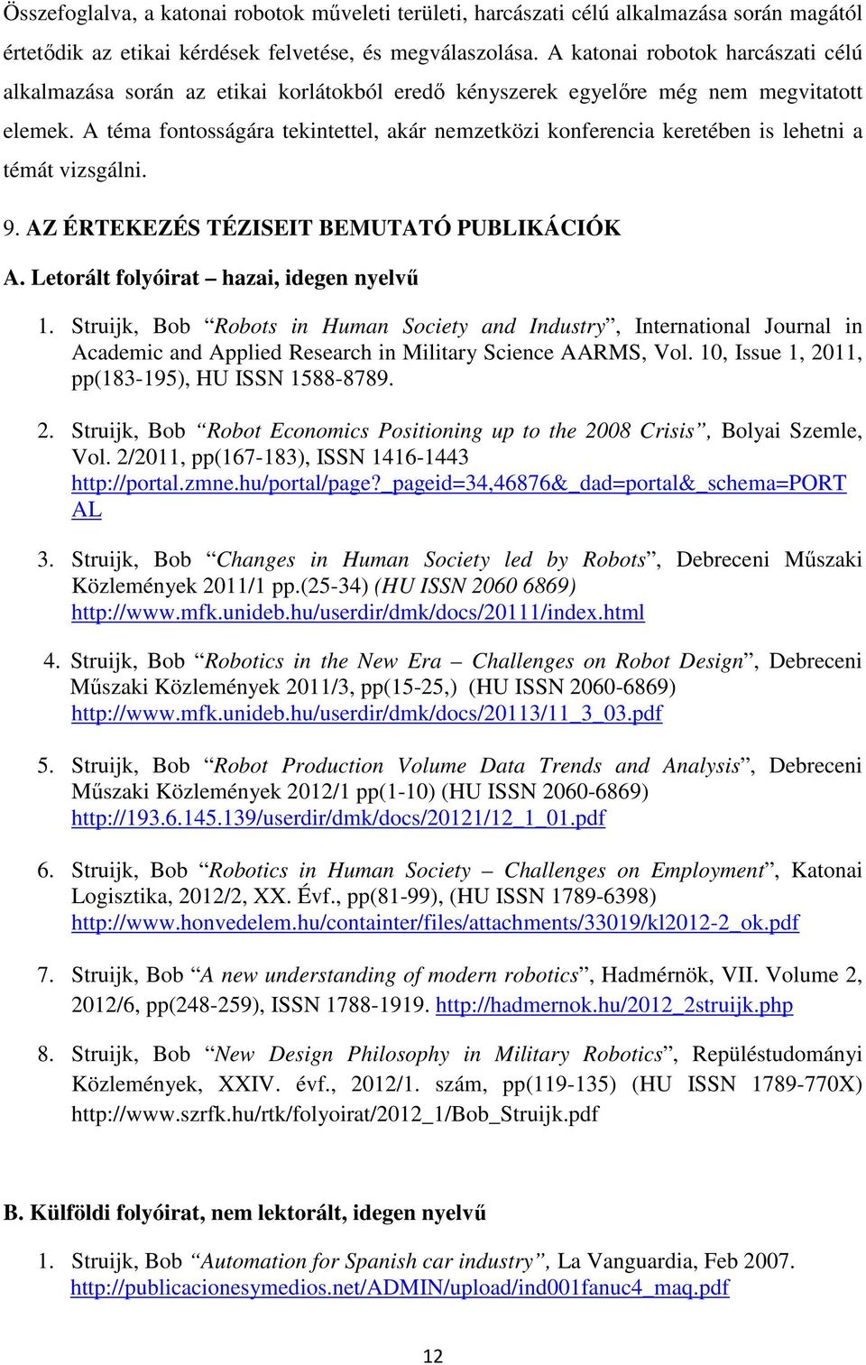 A téma fontosságára tekintettel, akár nemzetközi konferencia keretében is lehetni a témát vizsgálni. 9. AZ ÉRTEKEZÉS TÉZISEIT BEMUTATÓ PUBLIKÁCIÓK A. Letorált folyóirat hazai, idegen nyelvű 1.