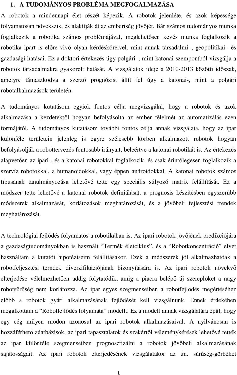 és gazdasági hatásai. Ez a doktori értekezés úgy polgári, mint katonai szempontból vizsgálja a robotok társadalmakra gyakorolt hatását.