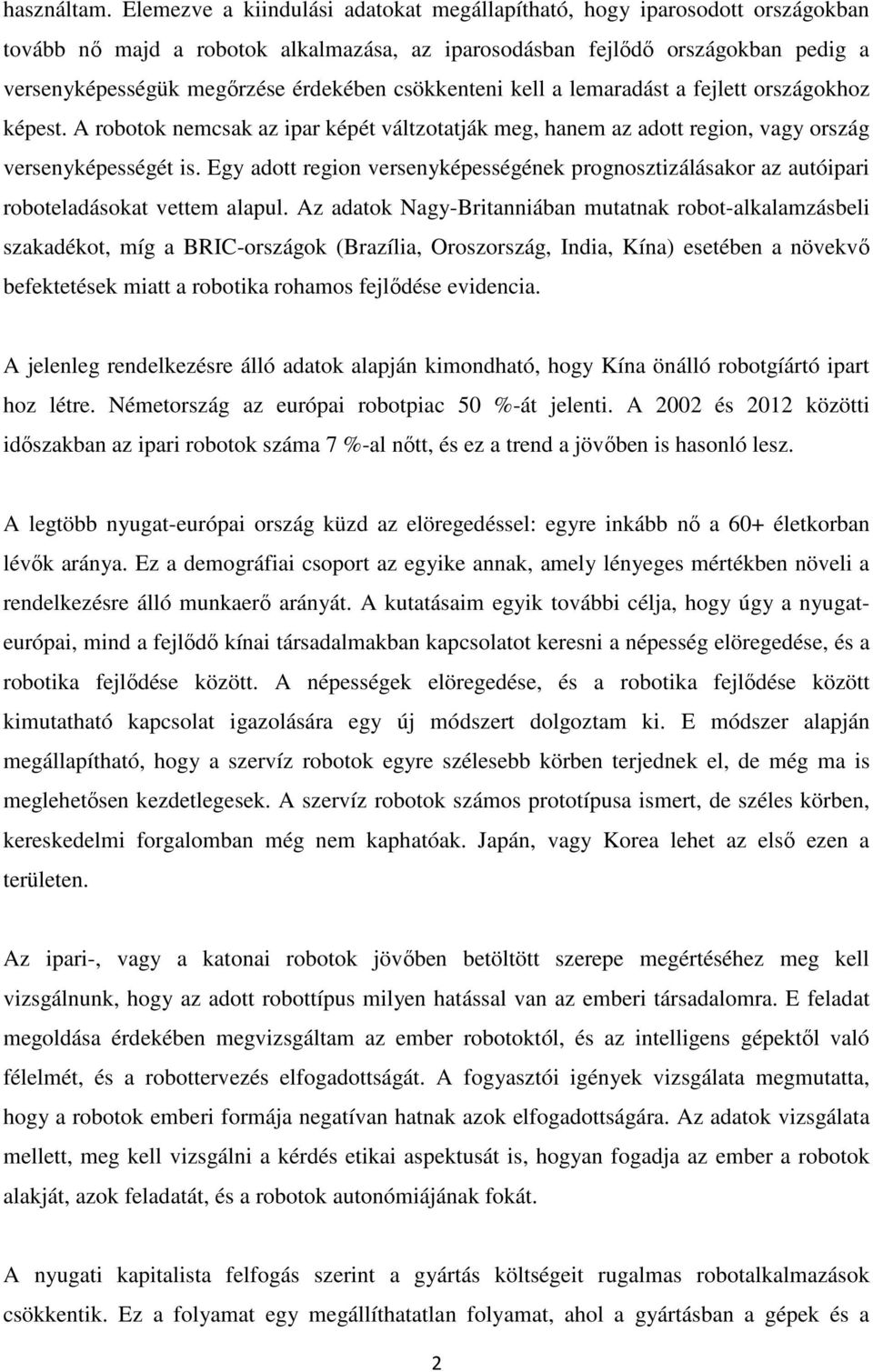 csökkenteni kell a lemaradást a fejlett országokhoz képest. A robotok nemcsak az ipar képét váltzotatják meg, hanem az adott region, vagy ország versenyképességét is.