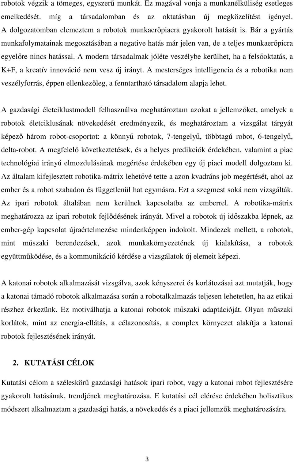 Bár a gyártás munkafolymatainak megosztásában a negative hatás már jelen van, de a teljes munkaerőpicra egyelőre nincs hatással.