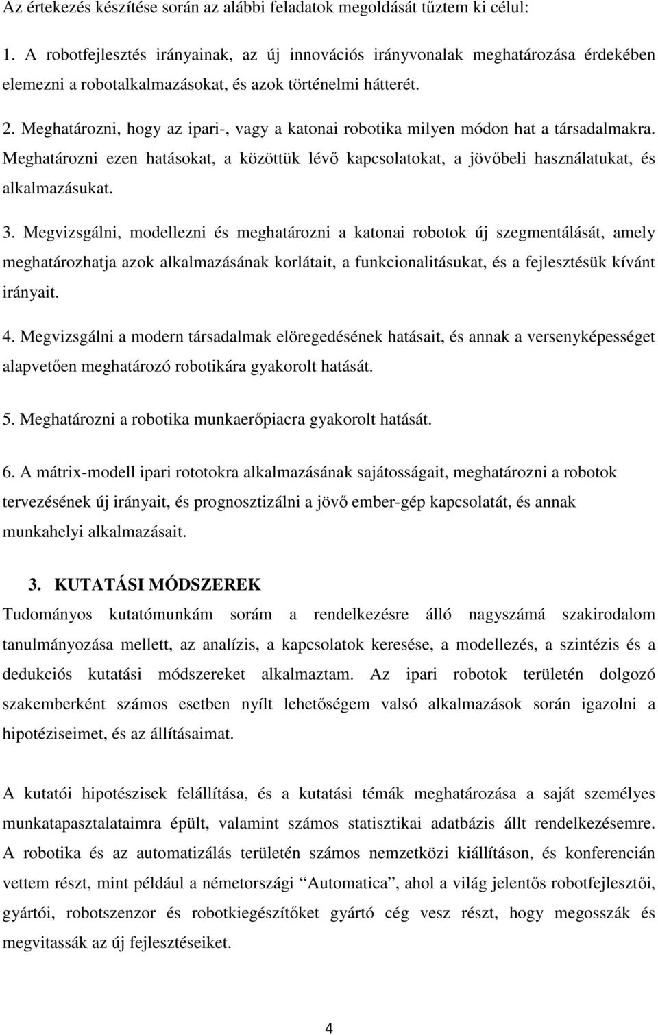 Meghatározni, hogy az ipari-, vagy a katonai robotika milyen módon hat a társadalmakra. Meghatározni ezen hatásokat, a közöttük lévő kapcsolatokat, a jövőbeli használatukat, és alkalmazásukat. 3.