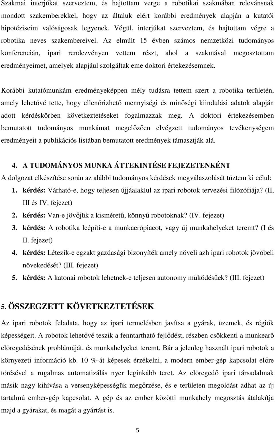 Az elmúlt 15 évben számos nemzetközi tudományos konferencián, ipari rendezvényen vettem részt, ahol a szakmával megosztottam eredményeimet, amelyek alapjául szolgáltak eme doktori értekezésemnek.