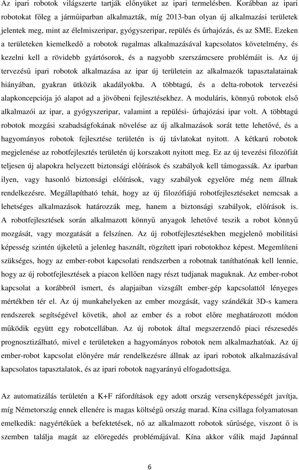 Ezeken a területeken kiemelkedő a robotok rugalmas alkalmazásával kapcsolatos követelmény, és kezelni kell a rövidebb gyártósorok, és a nagyobb szerszámcsere problémáit is.