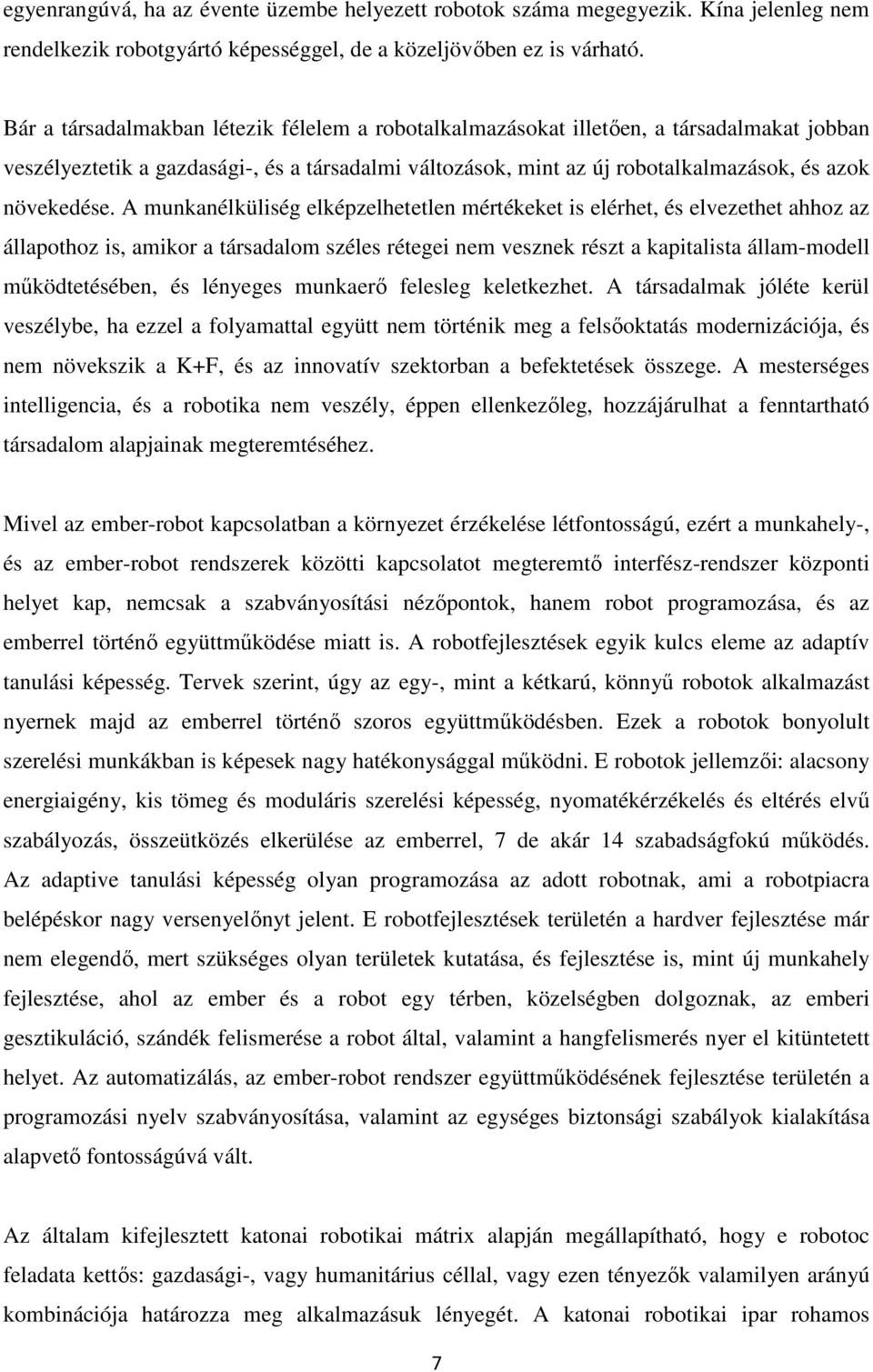 A munkanélküliség elképzelhetetlen mértékeket is elérhet, és elvezethet ahhoz az állapothoz is, amikor a társadalom széles rétegei nem vesznek részt a kapitalista állam-modell működtetésében, és