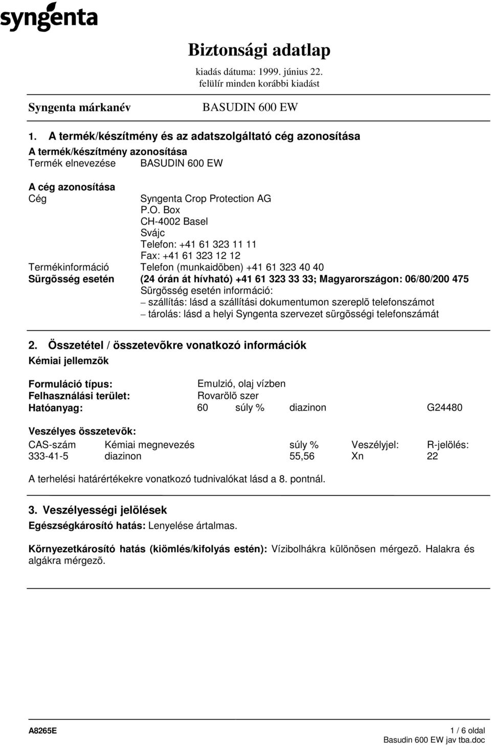 06/80/200 475 Sürgõsség esetén információ: szállítás: lásd a szállítási dokumentumon szereplõ telefonszámot tárolás: lásd a helyi Syngenta szervezet sürgõsségi telefonszámát 2.