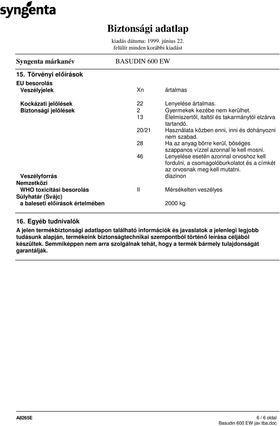 46 Lenyelése esetén azonnal orvoshoz kell fordulni, a csomagolóburkolatot és a címkét az orvosnak meg kell mutatni.