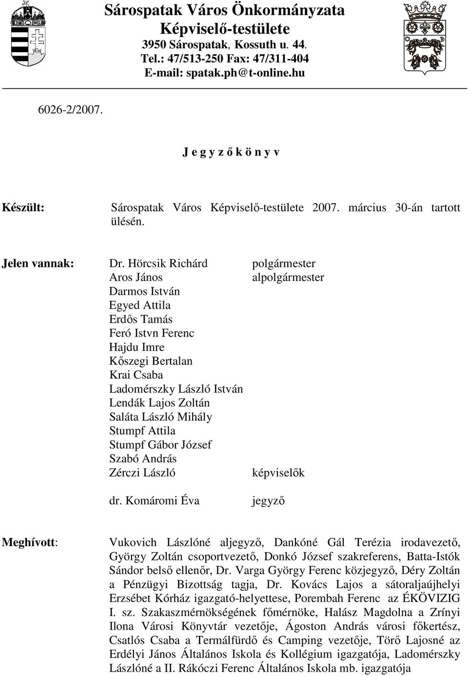 Hörcsik Richárd polgármester Aros János alpolgármester Darmos István Egyed Attila Erdıs Tamás Feró Istvn Ferenc Hajdu Imre Kıszegi Bertalan Krai Csaba Ladomérszky László István Lendák Lajos Zoltán