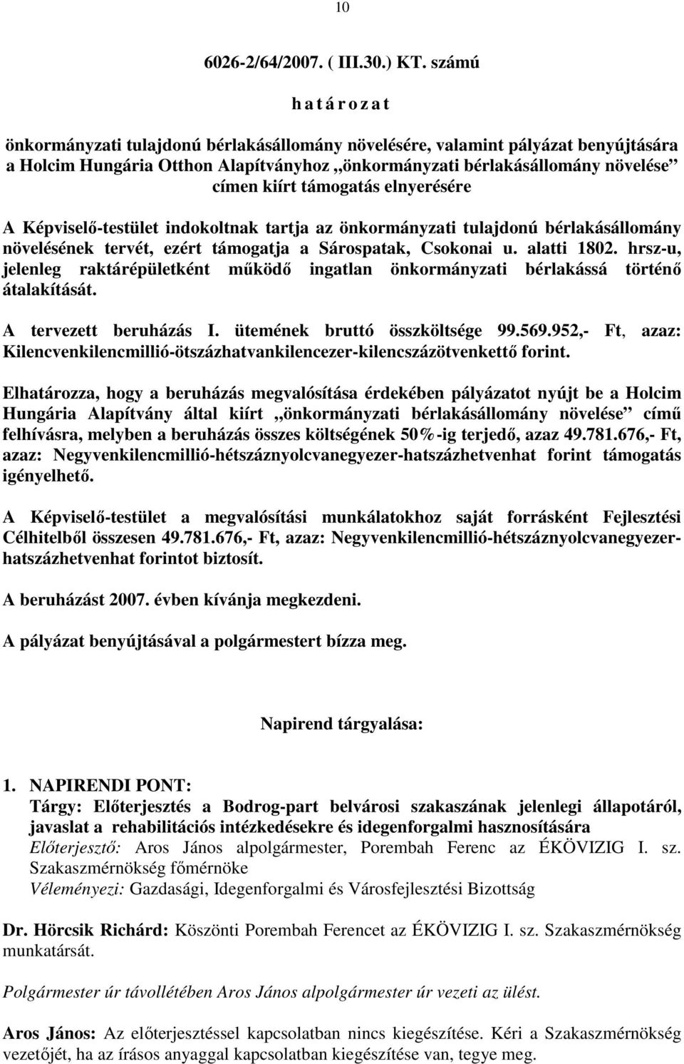 elnyerésére A Képviselı-testület indokoltnak tartja az önkormányzati tulajdonú bérlakásállomány növelésének tervét, ezért támogatja a Sárospatak, Csokonai u. alatti 1802.