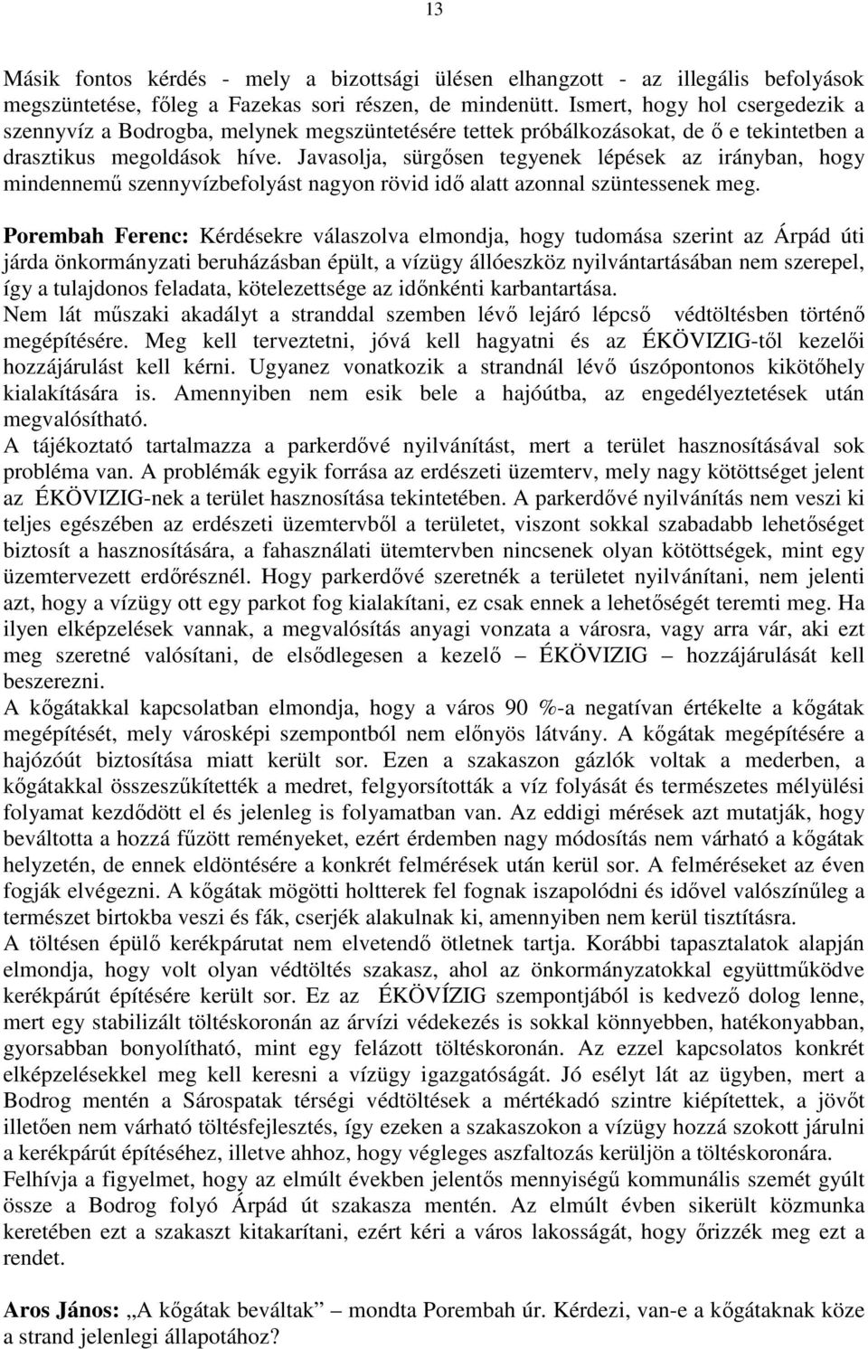 Javasolja, sürgısen tegyenek lépések az irányban, hogy mindennemő szennyvízbefolyást nagyon rövid idı alatt azonnal szüntessenek meg.