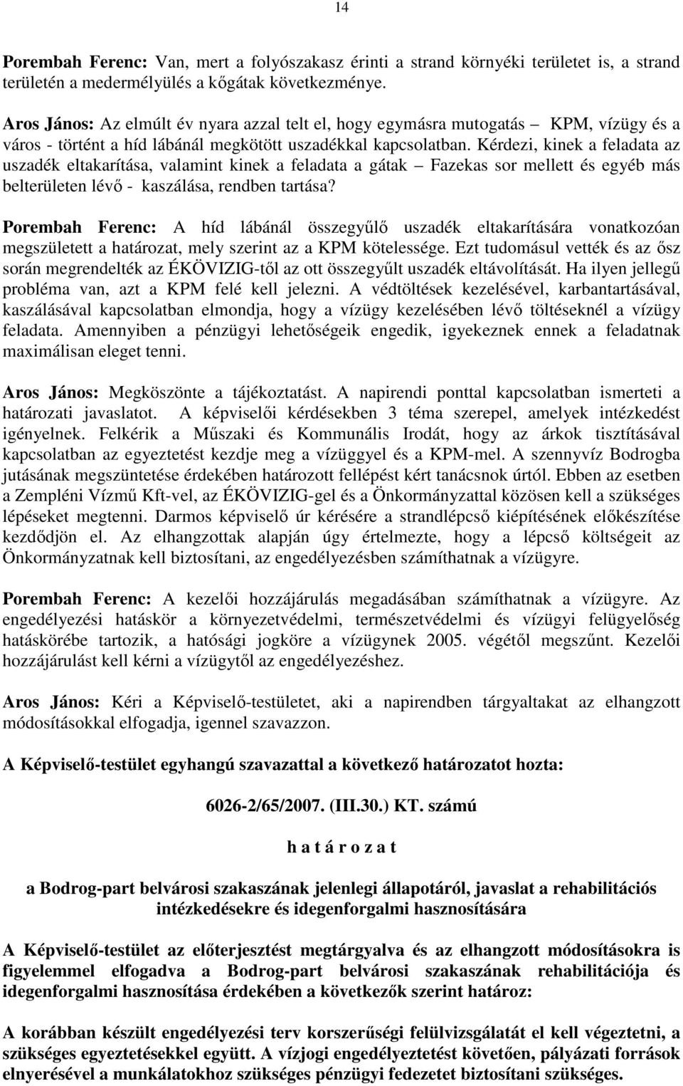 Kérdezi, kinek a feladata az uszadék eltakarítása, valamint kinek a feladata a gátak Fazekas sor mellett és egyéb más belterületen lévı - kaszálása, rendben tartása?