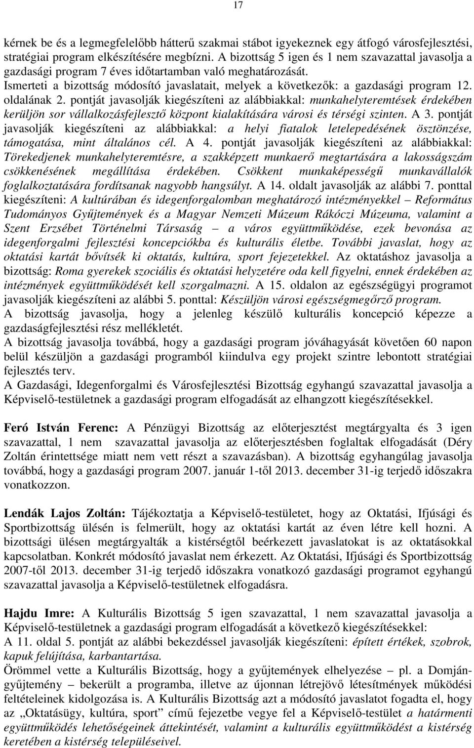 oldalának 2. pontját javasolják kiegészíteni az alábbiakkal: munkahelyteremtések érdekében kerüljön sor vállalkozásfejlesztı központ kialakítására városi és térségi szinten. A 3.