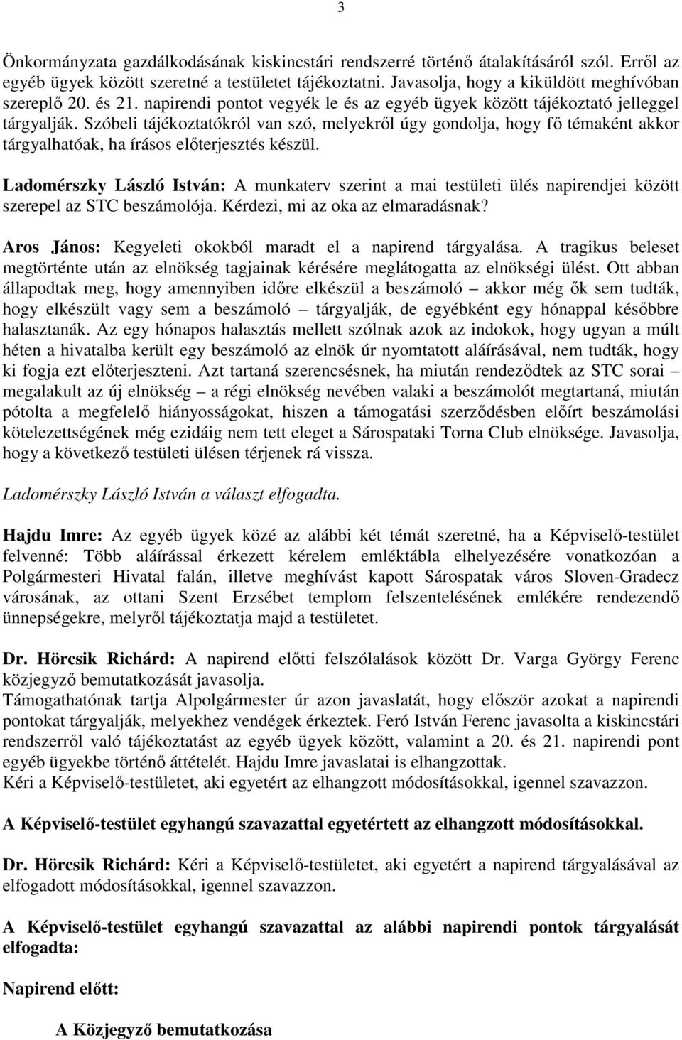 Szóbeli tájékoztatókról van szó, melyekrıl úgy gondolja, hogy fı témaként akkor tárgyalhatóak, ha írásos elıterjesztés készül.