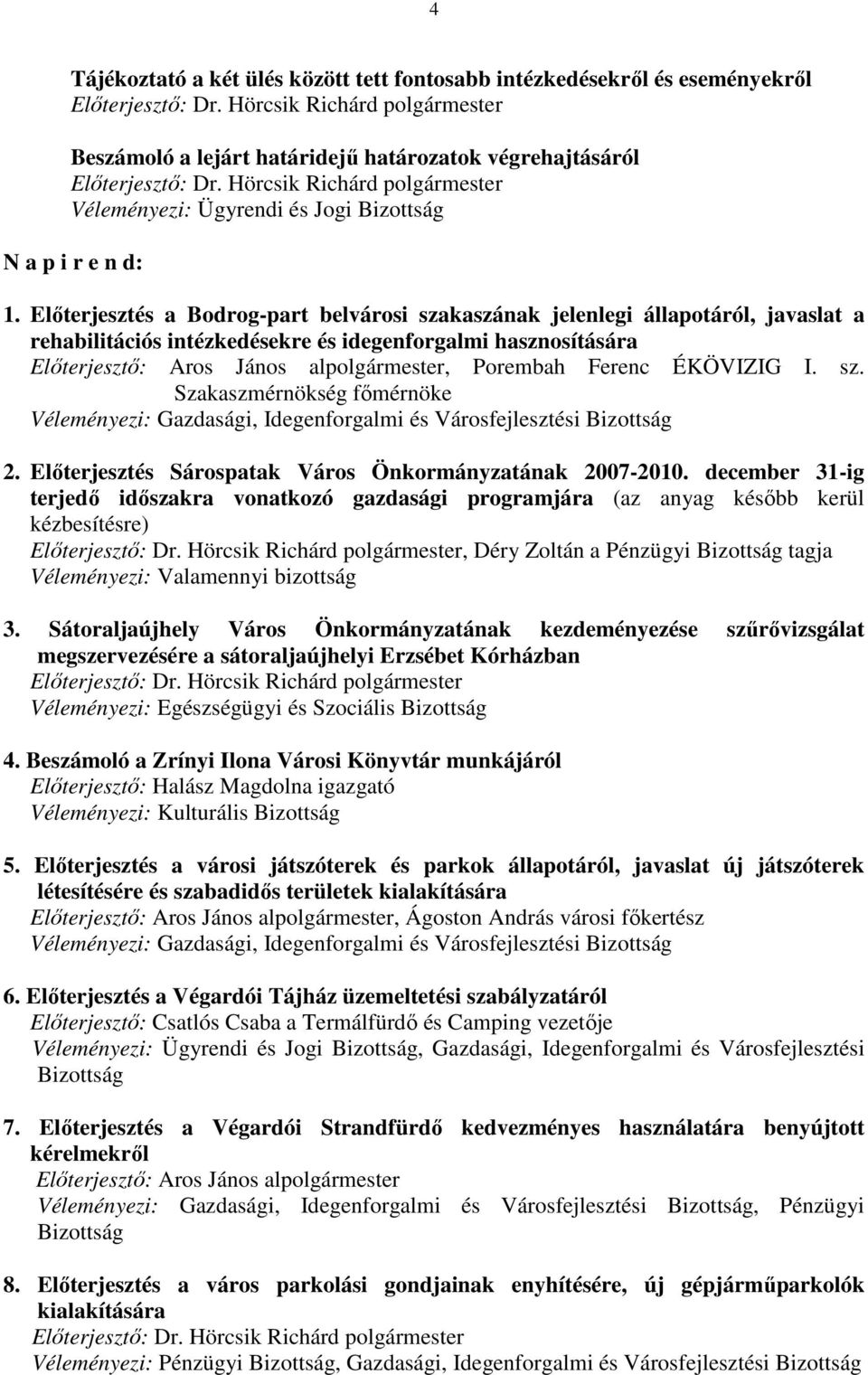 Elıterjesztés a Bodrog-part belvárosi szakaszának jelenlegi állapotáról, javaslat a rehabilitációs intézkedésekre és idegenforgalmi hasznosítására Elıterjesztı: Aros János alpolgármester, Porembah