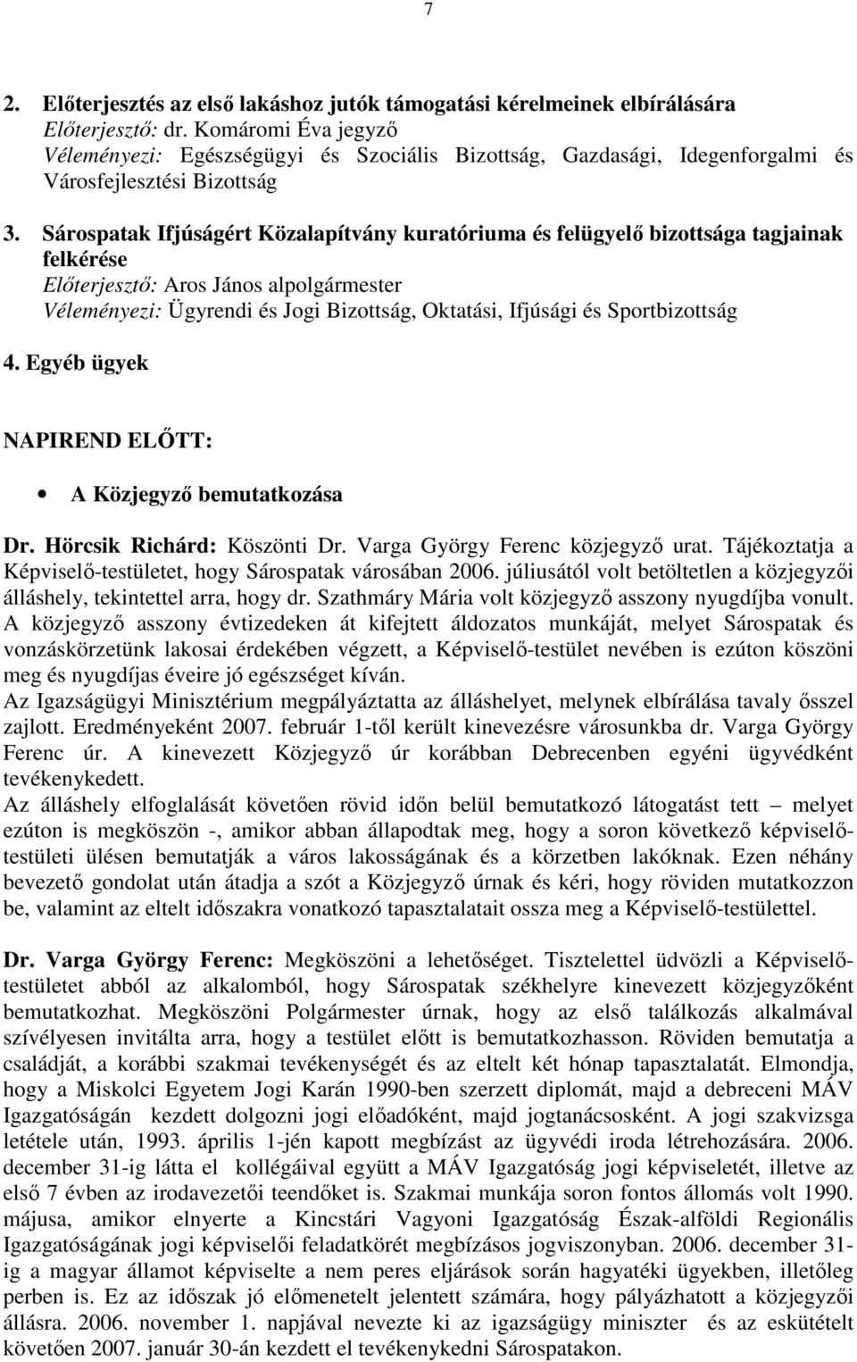 Sárospatak Ifjúságért Közalapítvány kuratóriuma és felügyelı bizottsága tagjainak felkérése Elıterjesztı: Aros János alpolgármester Véleményezi: Ügyrendi és Jogi Bizottság, Oktatási, Ifjúsági és