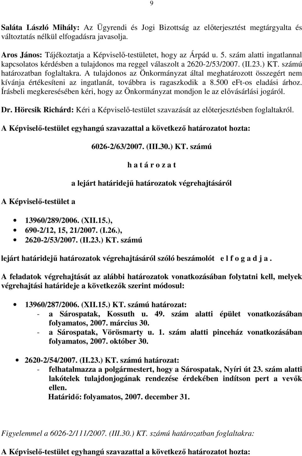 A tulajdonos az Önkormányzat által meghatározott összegért nem kívánja értékesíteni az ingatlanát, továbbra is ragaszkodik a 8.500 eft-os eladási árhoz.