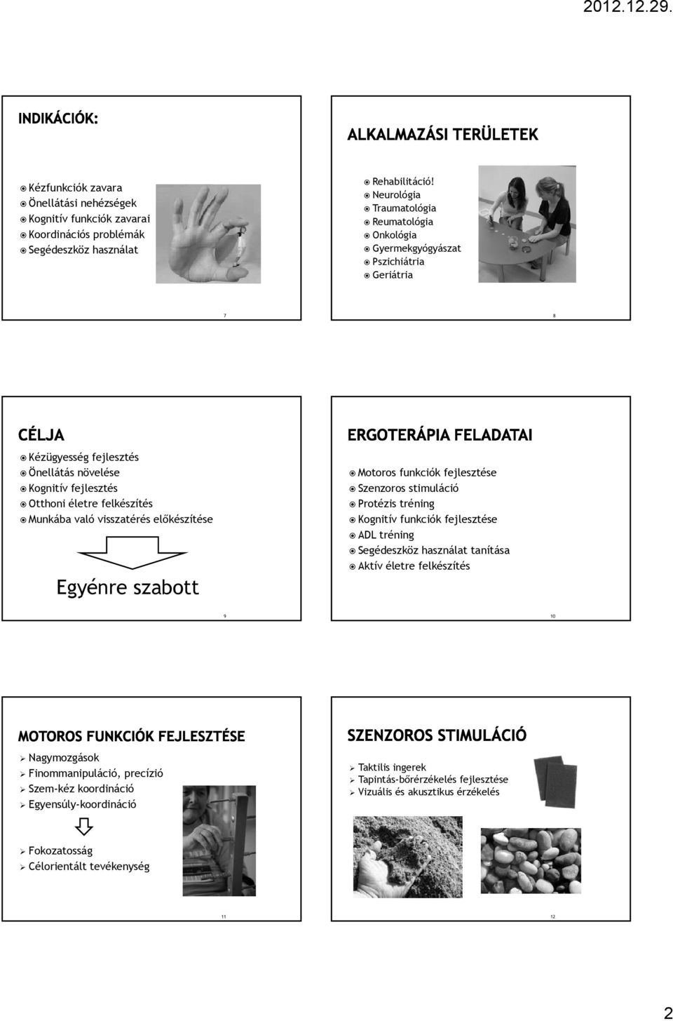 Munkába való visszatérés előkészítése Egyénre szabott Motoros funkciók fejlesztése Szenzoros stimuláció Protézis tréning Kognitív funkciók fejlesztése ADL tréning Segédeszköz használat