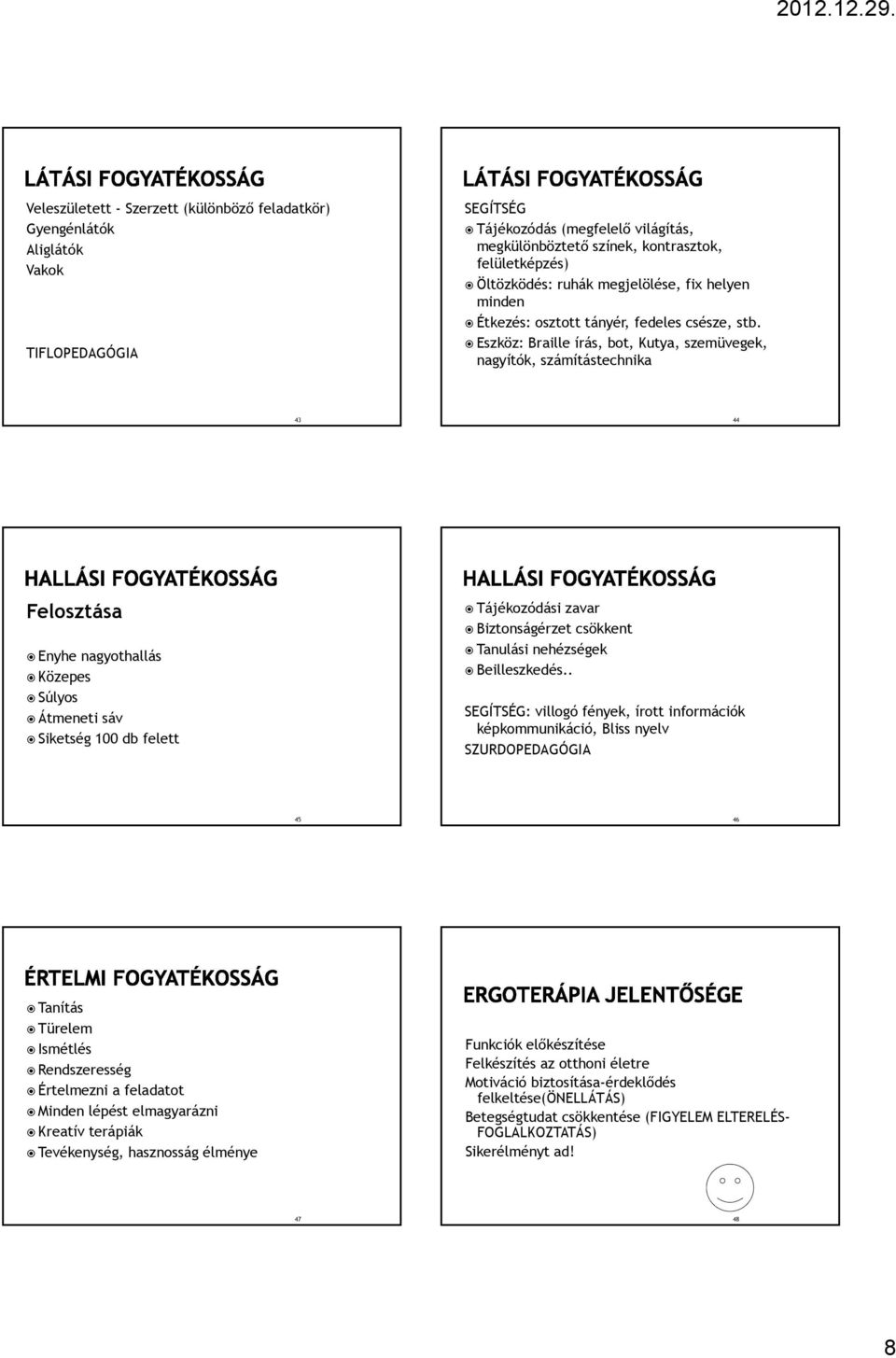 Eszköz: Braille írás, bot, Kutya, szemüvegek, nagyítók, számítástechnika 43 44 Felosztása Enyhe nagyothallás Közepes Súlyos Átmeneti sáv Siketség 100 db felett Tájékozódási zavar Biztonságérzet