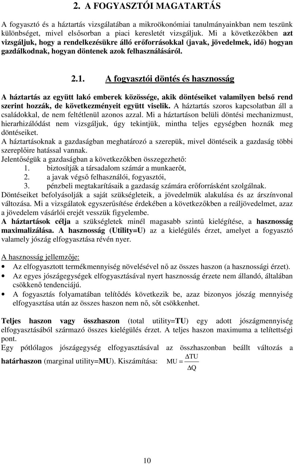 A fogyasztói döntés és hasznosság A háztartás az együtt lakó emberek közössége, akik döntéseiket valamilyen belsı rend szerint hozzák, de következményeit együtt viselik.