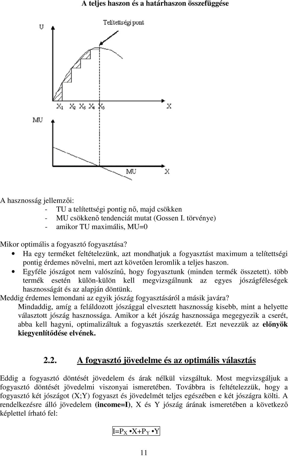 Ha egy terméket feltételezünk, azt mondhatjuk a fogyasztást maximum a telítettségi pontig érdemes növelni, mert azt követıen leromlik a teljes haszon.