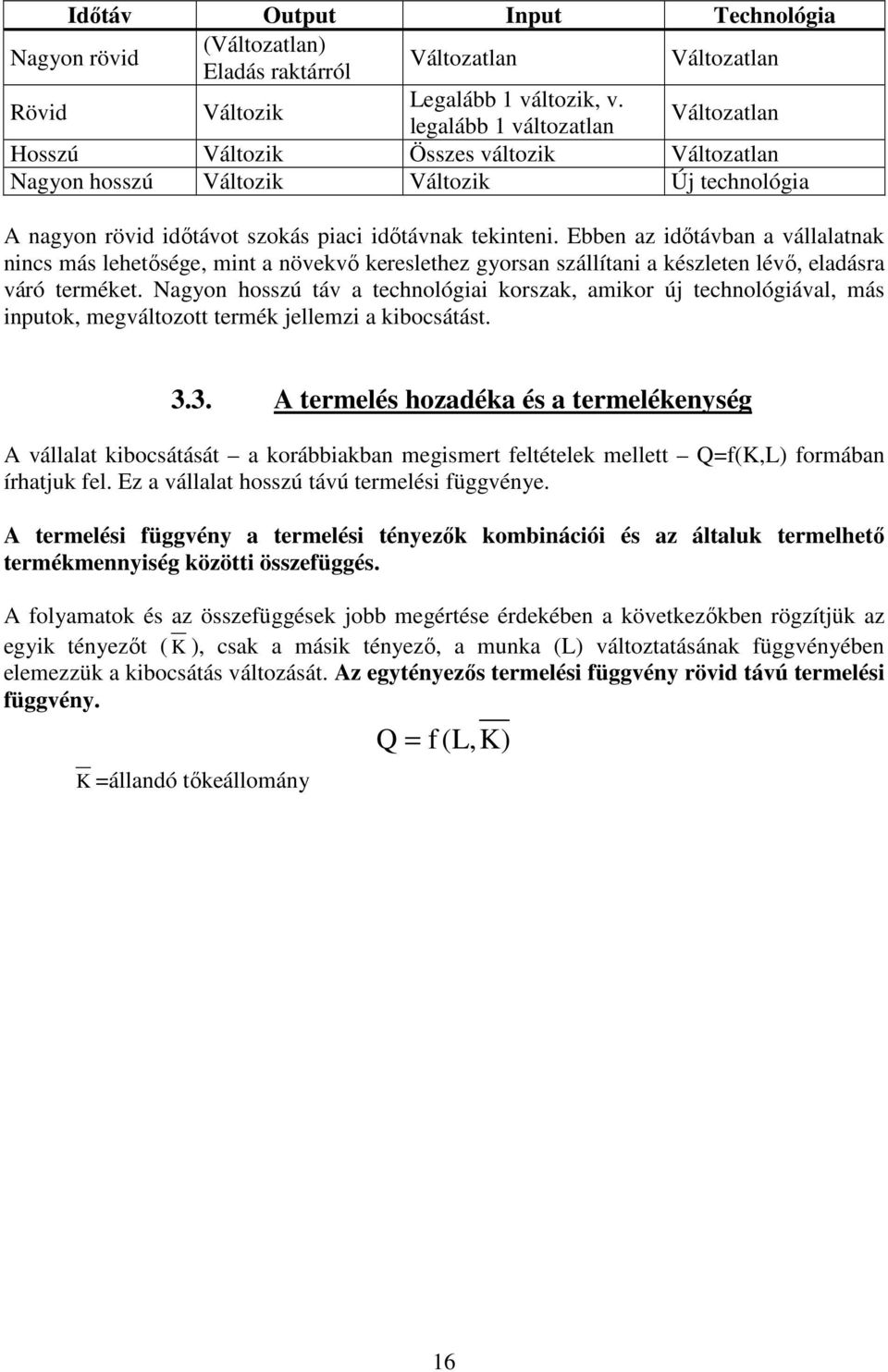 Ebben az idıtávban a vállalatnak nincs más lehetısége, mint a növekvı kereslethez gyorsan szállítani a készleten lévı, eladásra váró terméket.