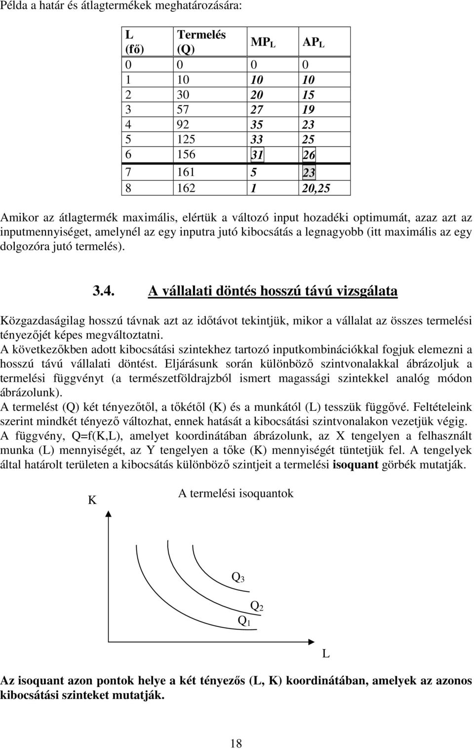 4. A vállalati döntés hosszú távú vizsgálata Közgazdaságilag hosszú távnak azt az idıtávot tekintjük, mikor a vállalat az összes termelési tényezıjét képes megváltoztatni.