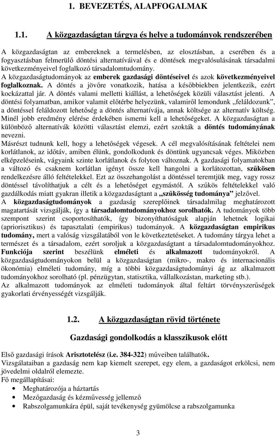 A közgazdaságtudományok az emberek gazdasági döntéseivel és azok következményeivel foglalkoznak. A döntés a jövıre vonatkozik, hatása a késıbbiekben jelentkezik, ezért kockázattal jár.