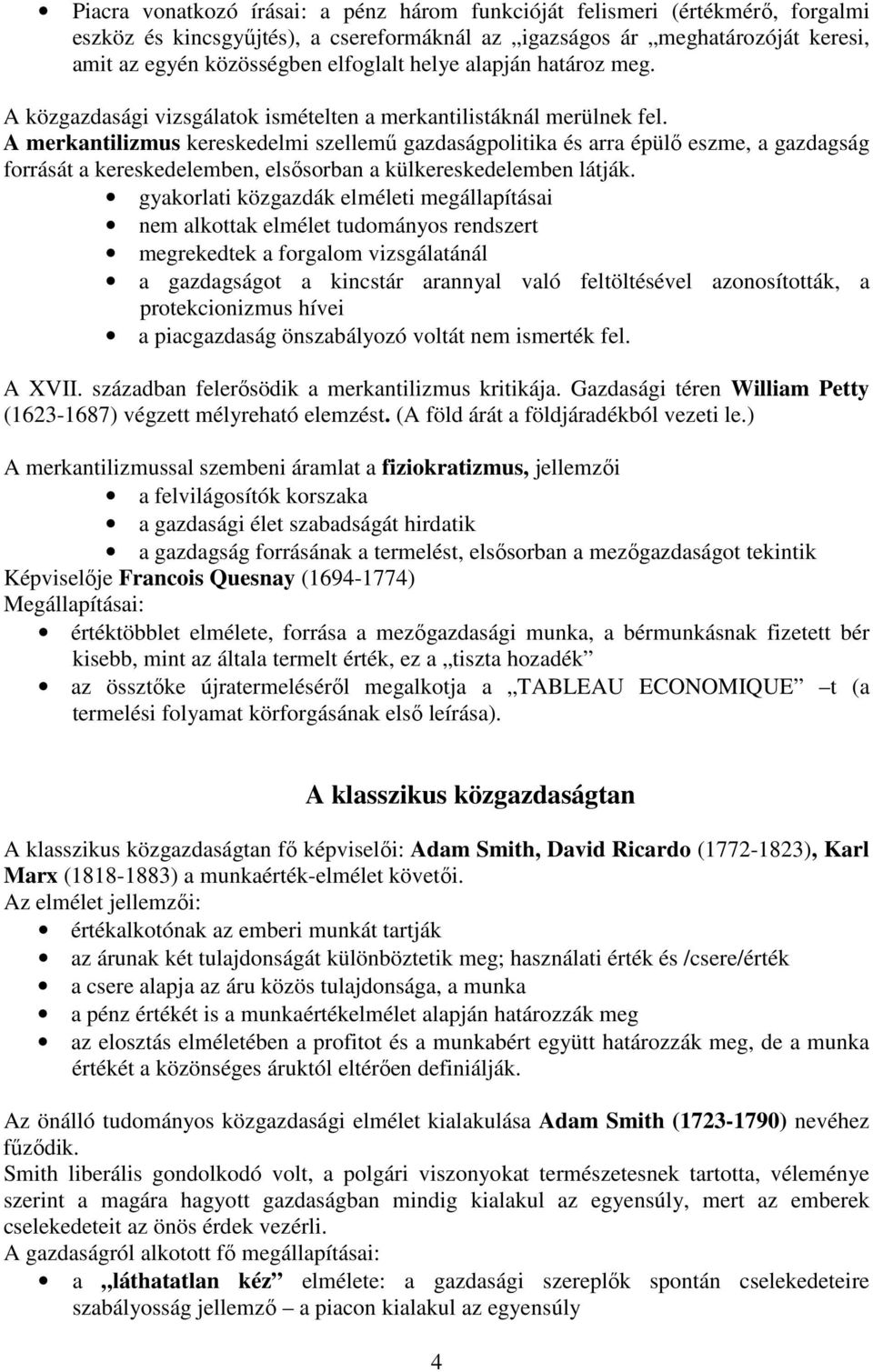 A merkantilizmus kereskedelmi szellemő gazdaságpolitika és arra épülı eszme, a gazdagság forrását a kereskedelemben, elsısorban a külkereskedelemben látják.