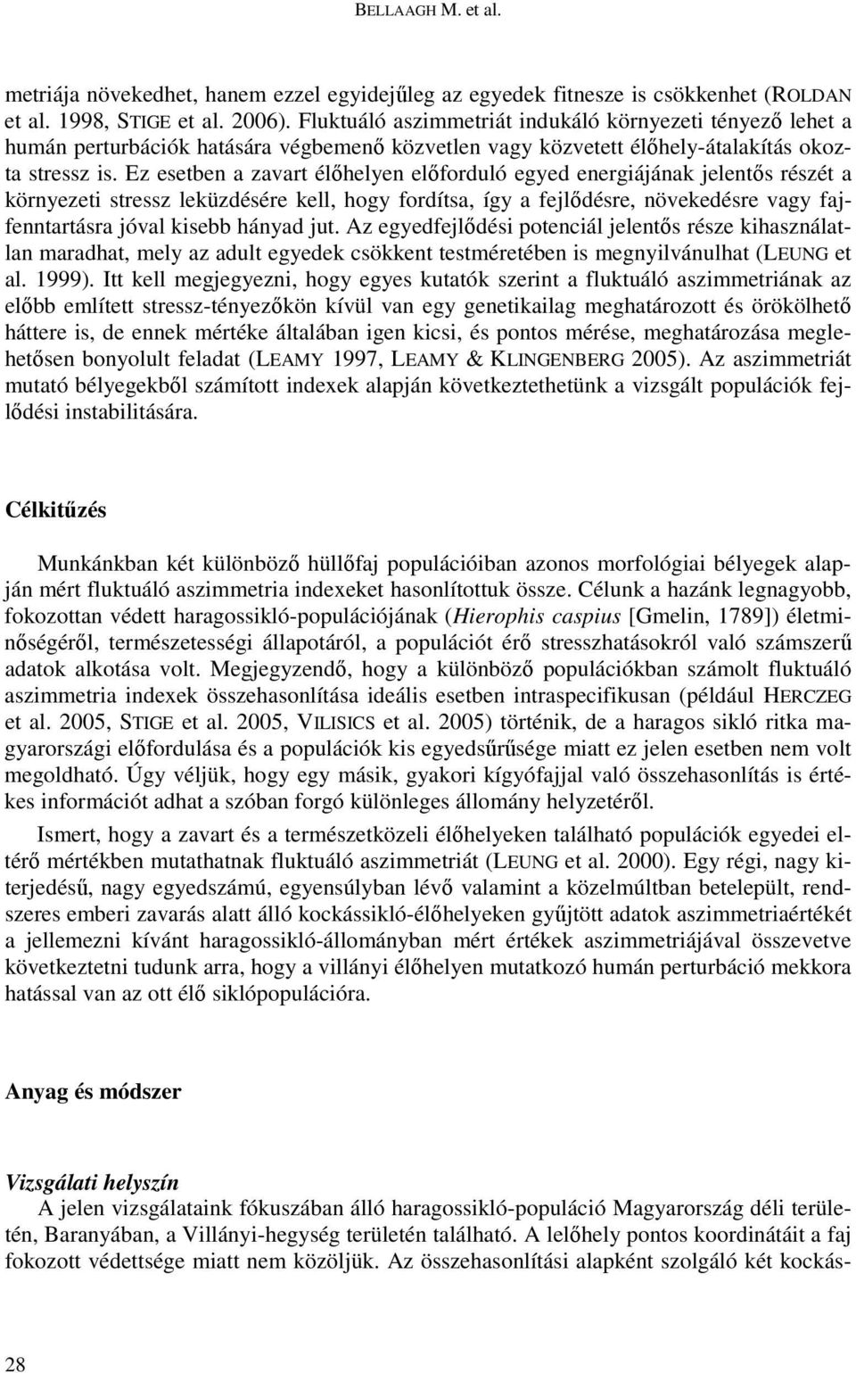 Ez esetben a zavart élıhelyen elıforduló egyed energiájának jelentıs részét a környezeti stressz leküzdésére kell, hogy fordítsa, így a fejlıdésre, növekedésre vagy fajfenntartásra jóval kisebb