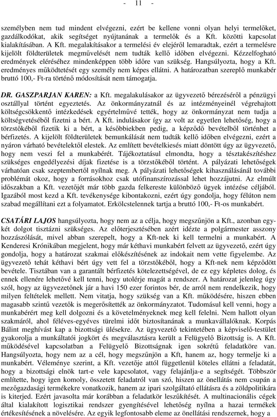 Kézzelfogható eredmények eléréséhez mindenképpen több idıre van szükség. Hangsúlyozta, hogy a Kft. eredményes mőködtetését egy személy nem képes ellátni.