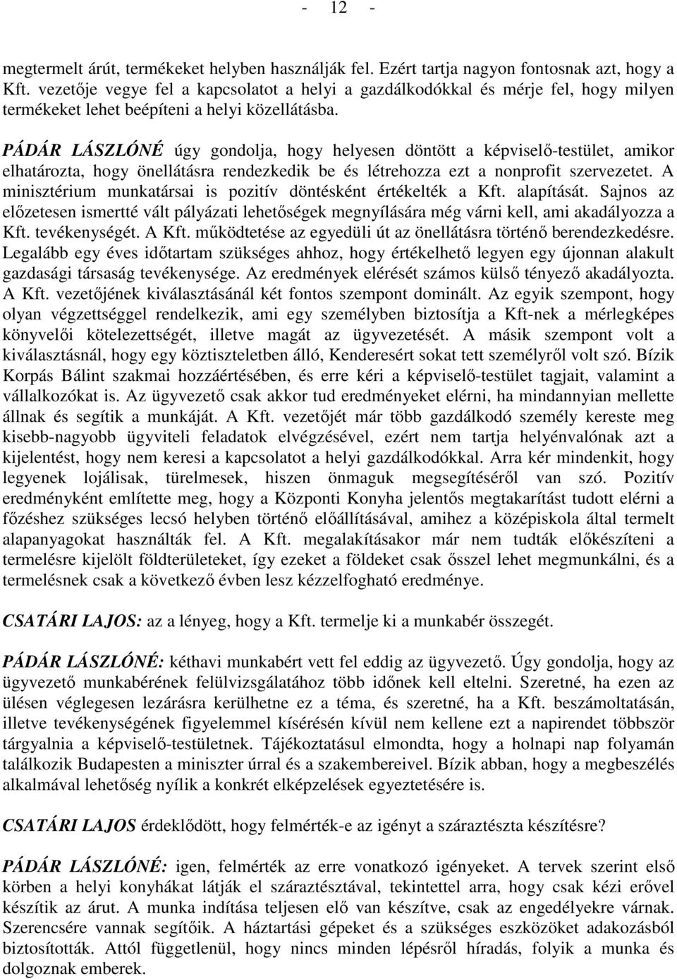 PÁDÁR LÁSZLÓNÉ úgy gondolja, hogy helyesen döntött a képviselı-testület, amikor elhatározta, hogy önellátásra rendezkedik be és létrehozza ezt a nonprofit szervezetet.