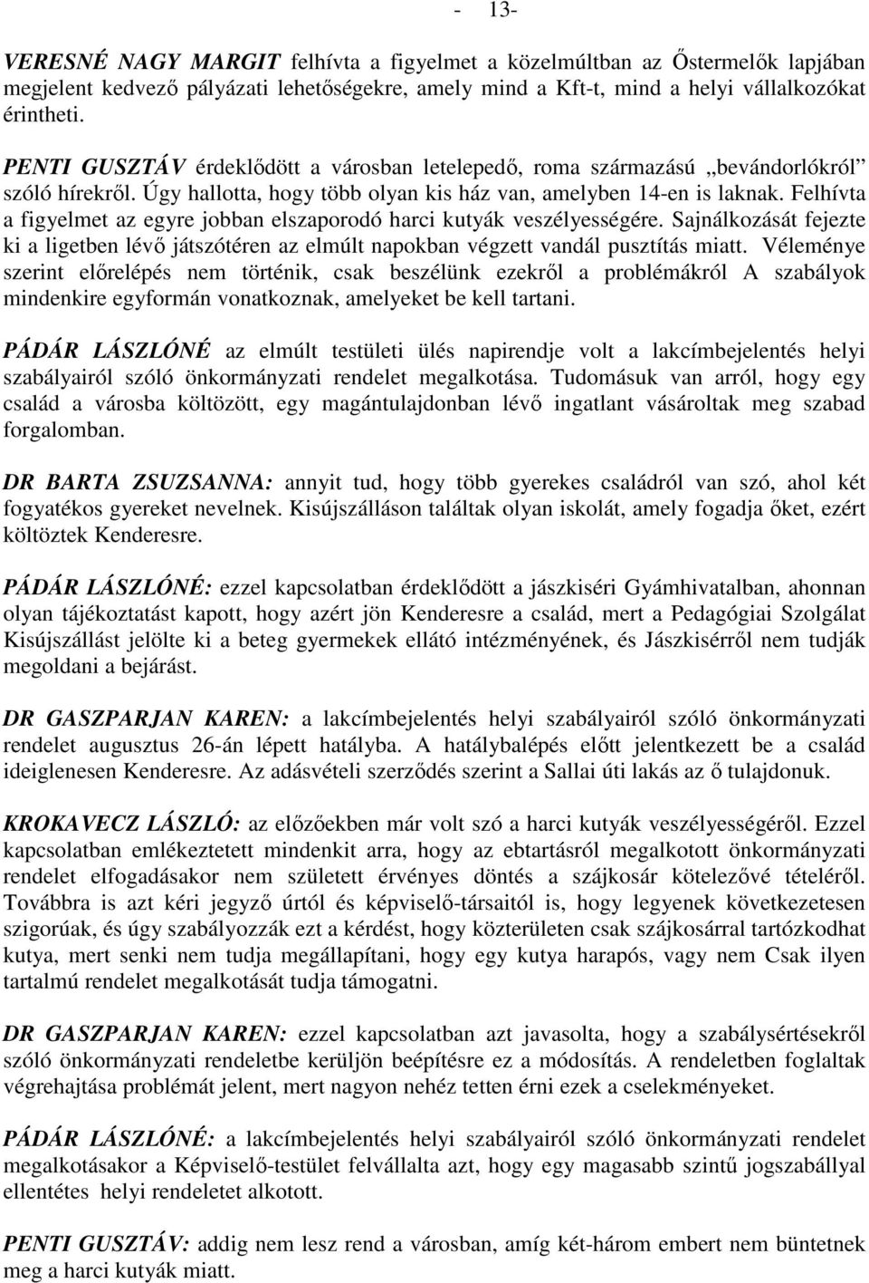 Felhívta a figyelmet az egyre jobban elszaporodó harci kutyák veszélyességére. Sajnálkozását fejezte ki a ligetben lévı játszótéren az elmúlt napokban végzett vandál pusztítás miatt.