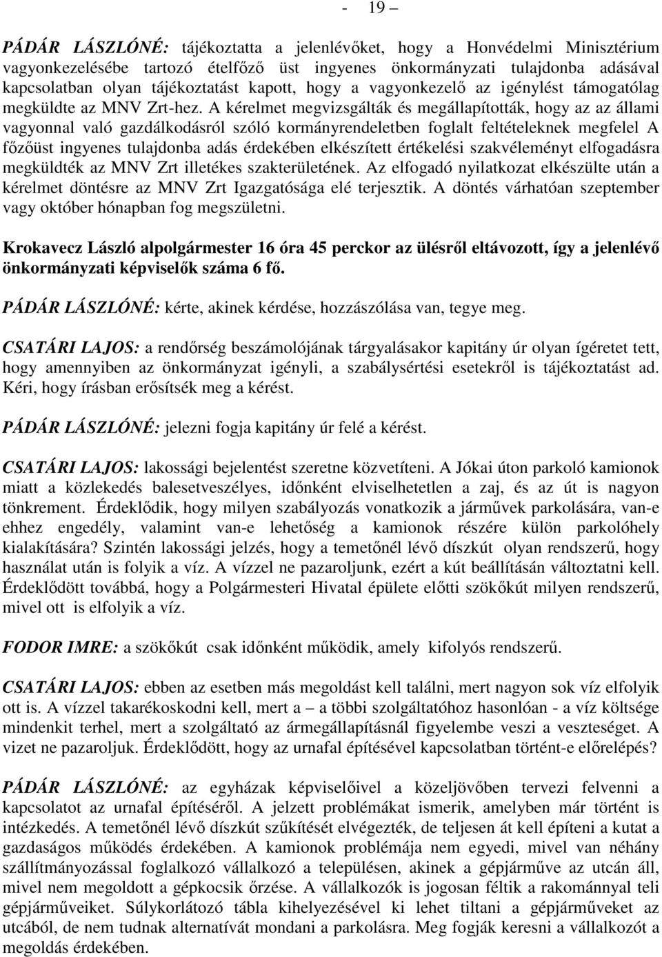 A kérelmet megvizsgálták és megállapították, hogy az az állami vagyonnal való gazdálkodásról szóló kormányrendeletben foglalt feltételeknek megfelel A fızıüst ingyenes tulajdonba adás érdekében