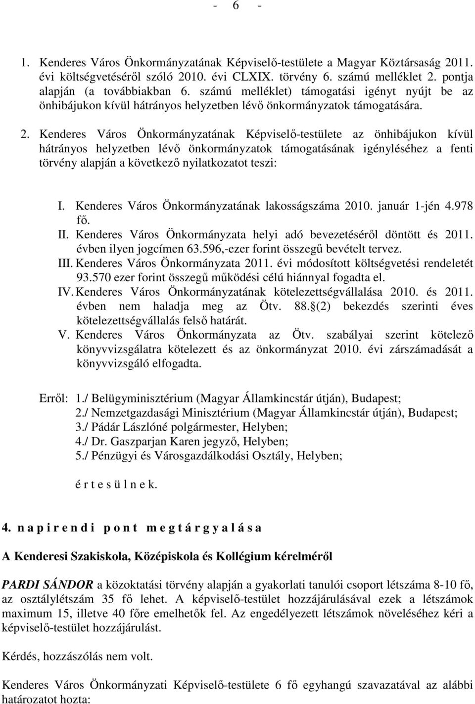 Kenderes Város Önkormányzatának Képviselı-testülete az önhibájukon kívül hátrányos helyzetben lévı önkormányzatok támogatásának igényléséhez a fenti törvény alapján a következı nyilatkozatot teszi: I.