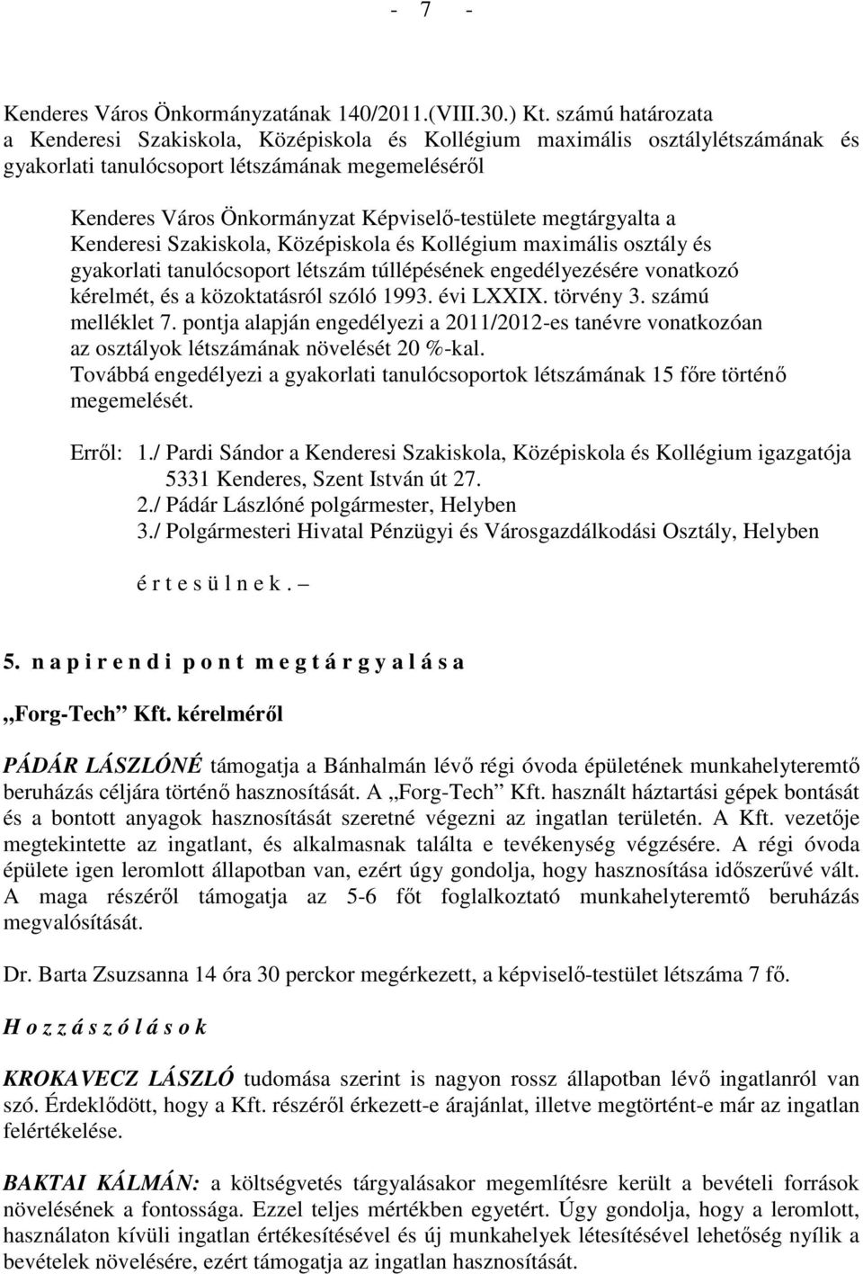 megtárgyalta a Kenderesi Szakiskola, Középiskola és Kollégium maximális osztály és gyakorlati tanulócsoport létszám túllépésének engedélyezésére vonatkozó kérelmét, és a közoktatásról szóló 1993.