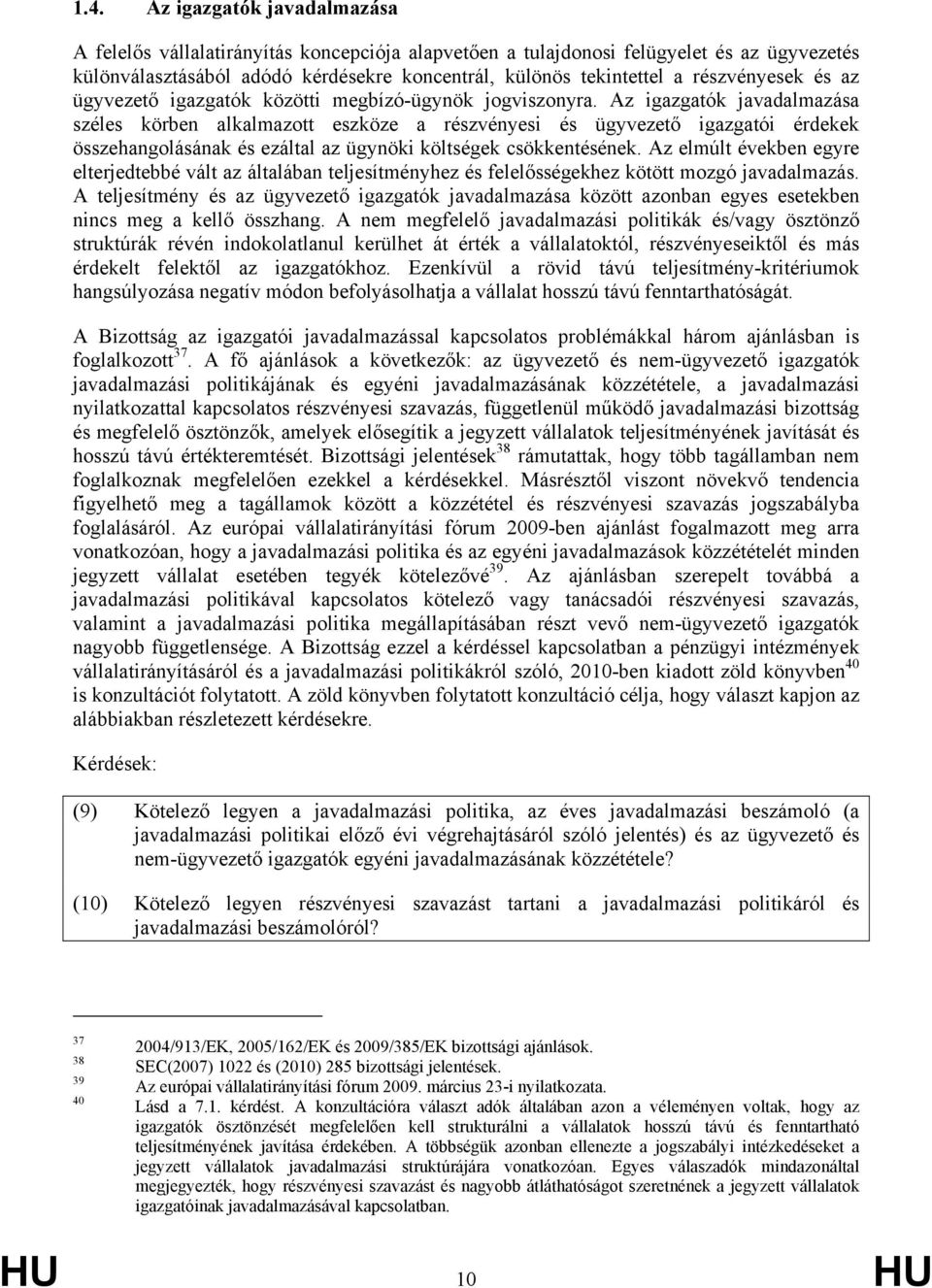 Az igazgatók javadalmazása széles körben alkalmazott eszköze a részvényesi és ügyvezető igazgatói érdekek összehangolásának és ezáltal az ügynöki költségek csökkentésének.