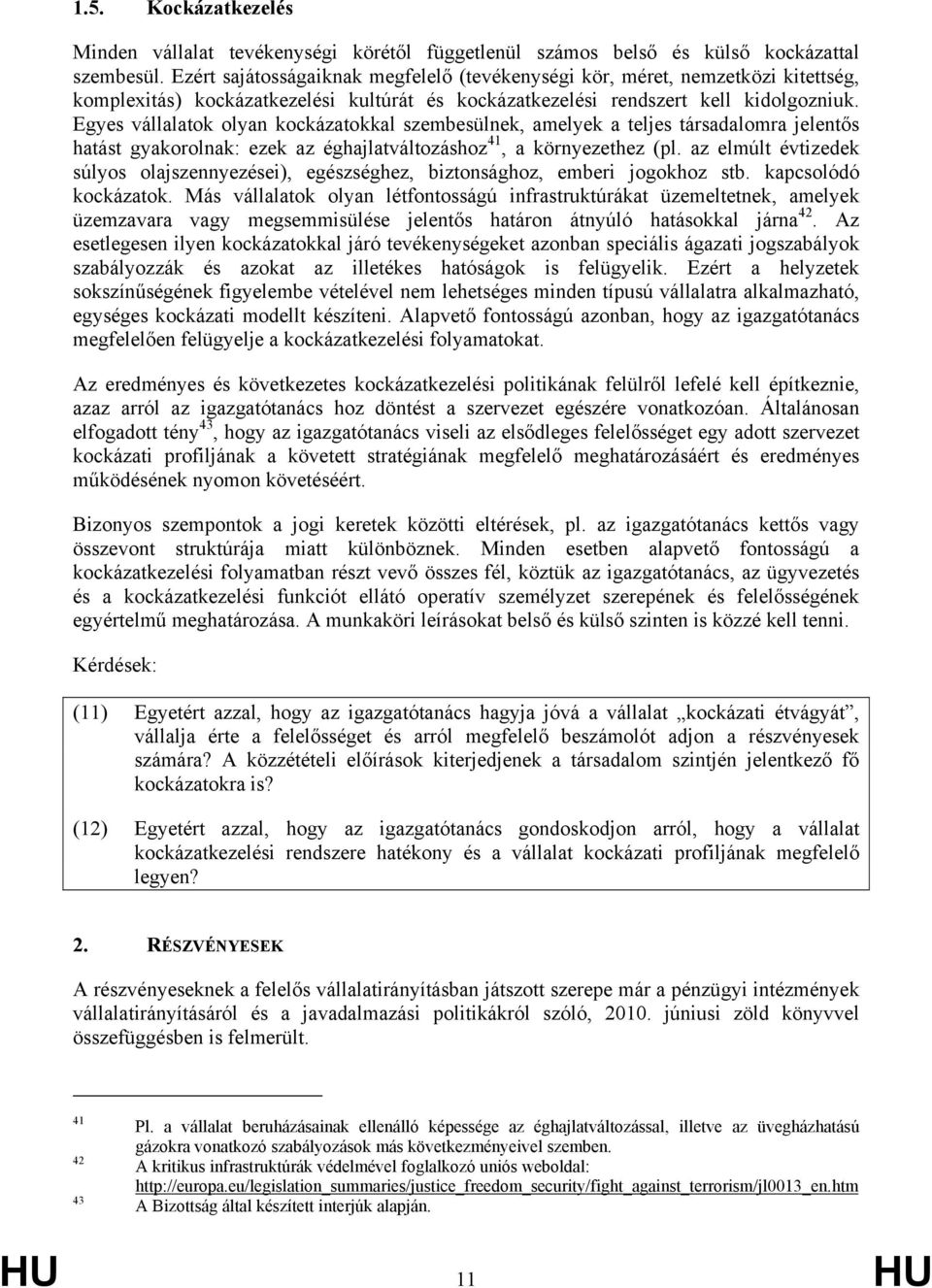 Egyes vállalatok olyan kockázatokkal szembesülnek, amelyek a teljes társadalomra jelentős hatást gyakorolnak: ezek az éghajlatváltozáshoz 41, a környezethez (pl.