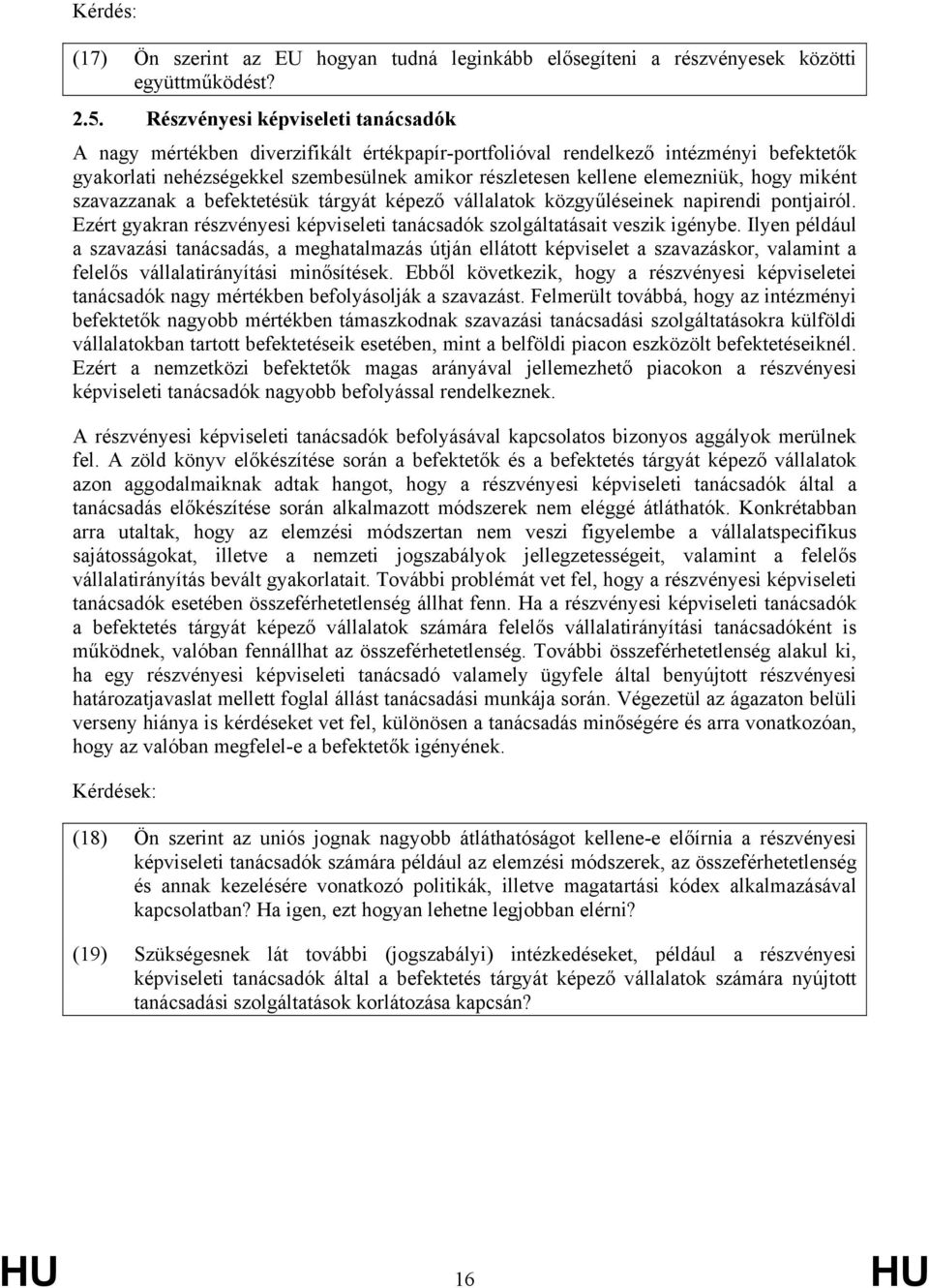 hogy miként szavazzanak a befektetésük tárgyát képező vállalatok közgyűléseinek napirendi pontjairól. Ezért gyakran részvényesi képviseleti tanácsadók szolgáltatásait veszik igénybe.