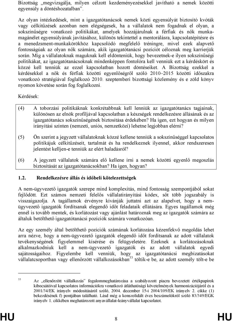 politikákat, amelyek hozzájárulnak a férfiak és nők munkamagánélet egyensúlyának javításához, különös tekintettel a mentorálásra, kapcsolatépítésre és a menedzsment-munkakörökhöz kapcsolódó megfelelő