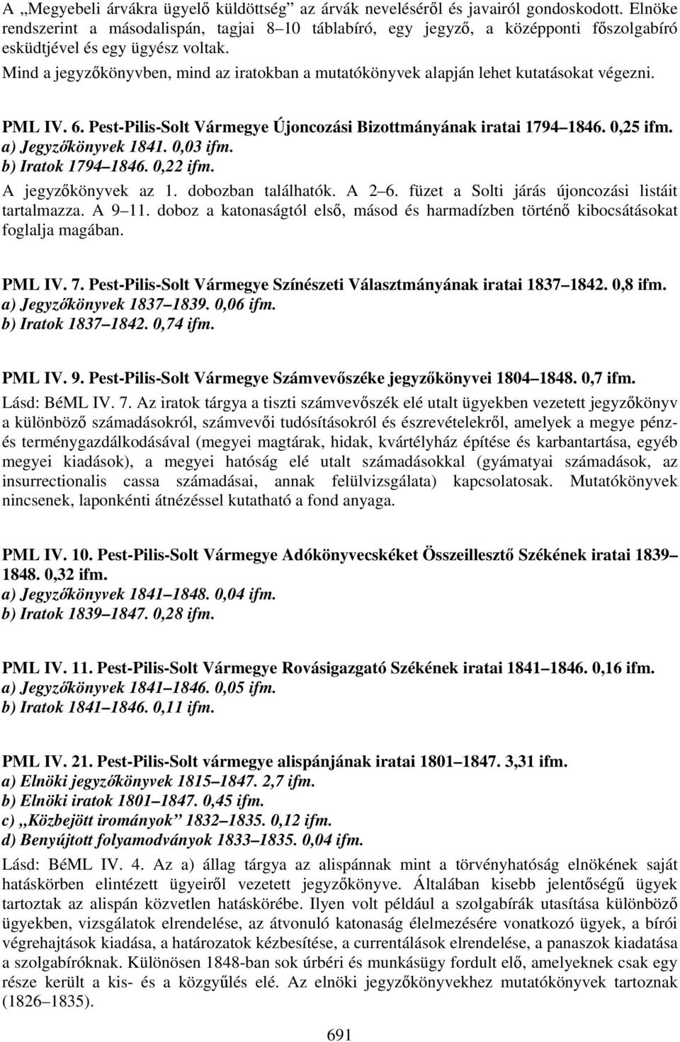 Mind a jegyzőkönyvben, mind az iratokban a mutatókönyvek alapján lehet kutatásokat végezni. PML IV. 6. Pest-Pilis-Solt Vármegye Újoncozási Bizottmányának iratai 1794 1846. 0,25 ifm.