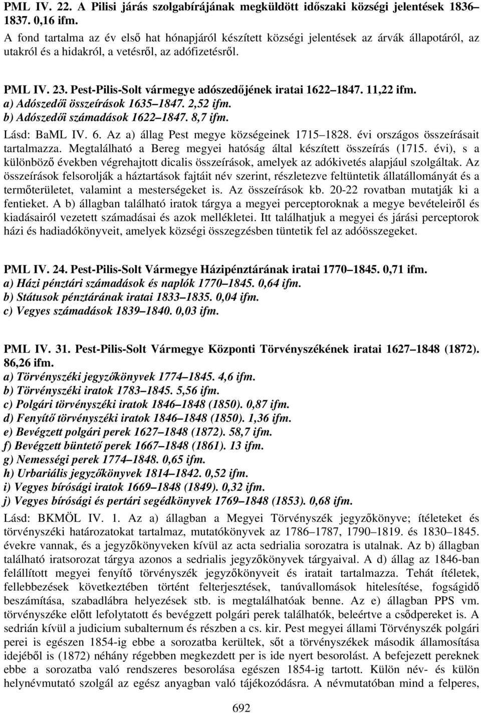 Pest-Pilis-Solt vármegye adószedőjének iratai 1622 1847. 11,22 ifm. a) Adószedői összeírások 1635 1847. 2,52 ifm. b) Adószedői számadások 1622 1847. 8,7 ifm. Lásd: BaML IV. 6.