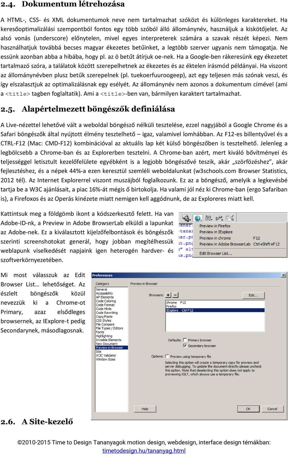 Nem használhatjuk továbbá becses magyar ékezetes betűinket, a legtöbb szerver ugyanis nem támogatja. Ne essünk azonban abba a hibába, hogy pl. az ö betűt átírjuk oe-nek.